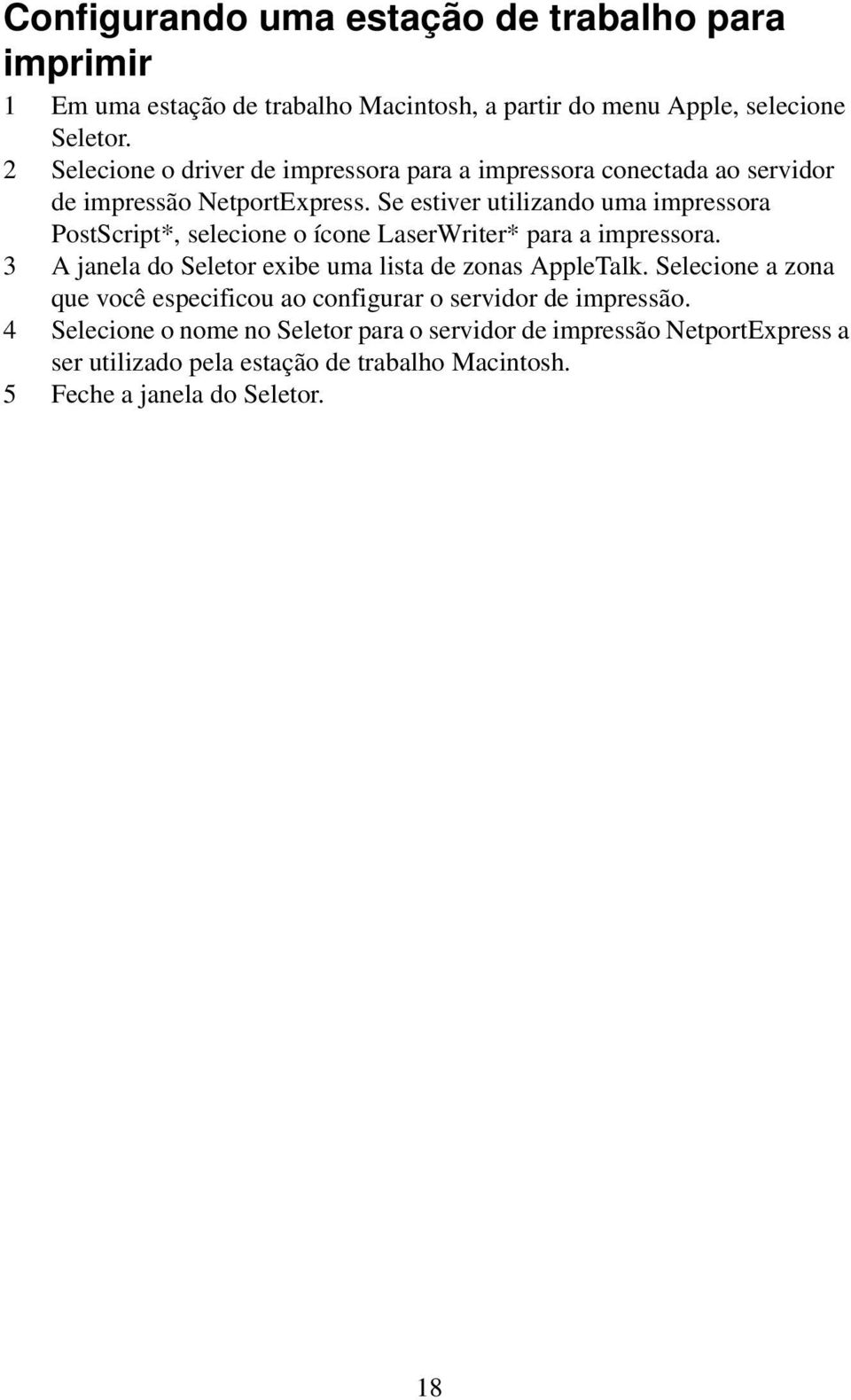 Se estiver utilizando uma impressora PostScript*, selecione o ícone LaserWriter* para a impressora. 3 A janela do Seletor exibe uma lista de zonas AppleTalk.