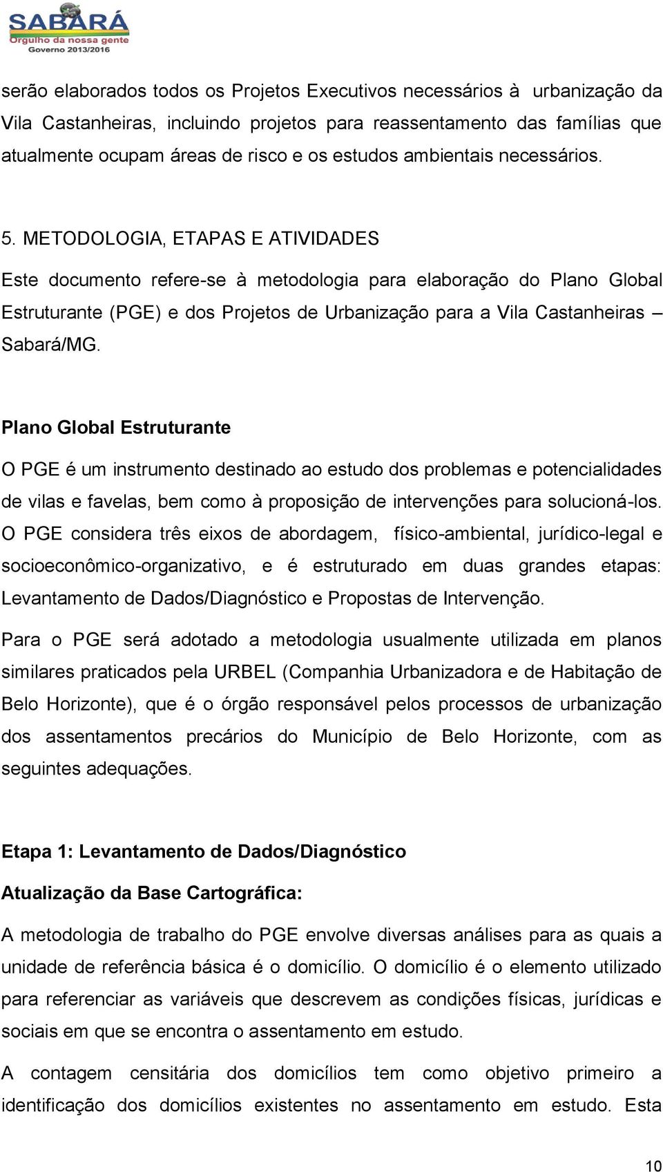 METODOLOGIA, ETAPAS E ATIVIDADES Este documento refere-se à metodologia para elaboração do Plano Global Estruturante (PGE) e dos Projetos de Urbanização para a Vila Castanheiras Sabará/MG.