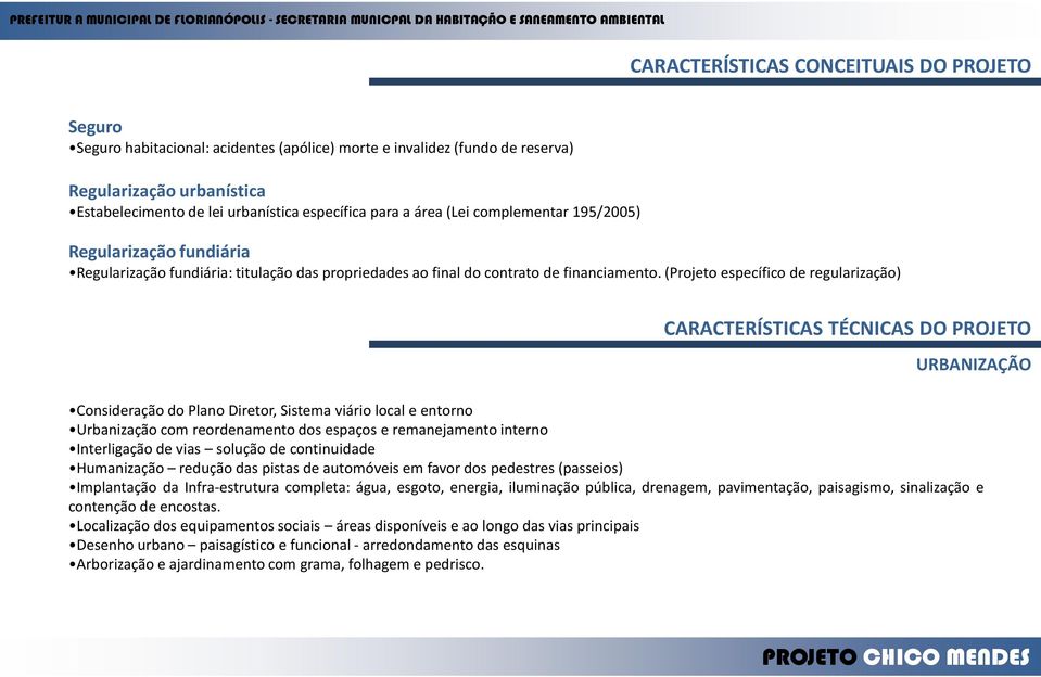 (Projeto específico de regularização) CARACTERÍSTICAS TÉCNICAS DO PROJETO URBANIZAÇÃO Consideração do Plano Diretor, Sistema viário local e entorno Urbanização com reordenamento dos espaços e