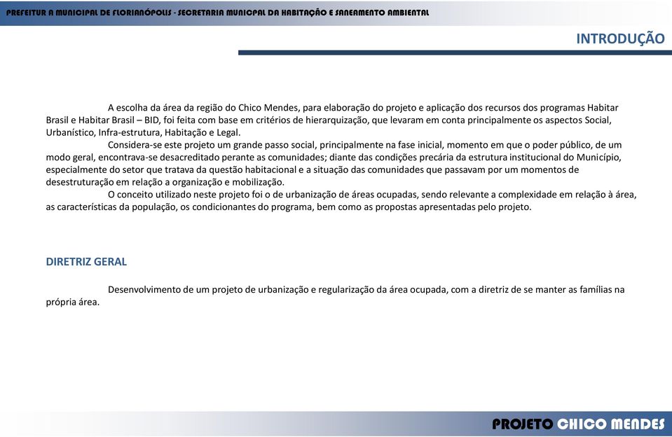 Considera-se este projeto um grande passo social, principalmente na fase inicial, momento em que o poder público, de um modo geral, encontrava-se desacreditado perante as comunidades; diante das