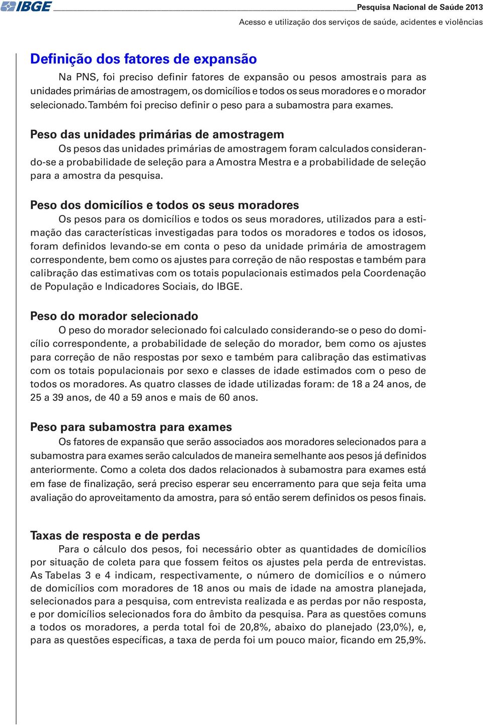 Peso das unidades primárias de amostragem Os pesos das unidades primárias de amostragem foram calculados considerando-se a probabilidade de seleção para a Amostra Mestra e a probabilidade de seleção