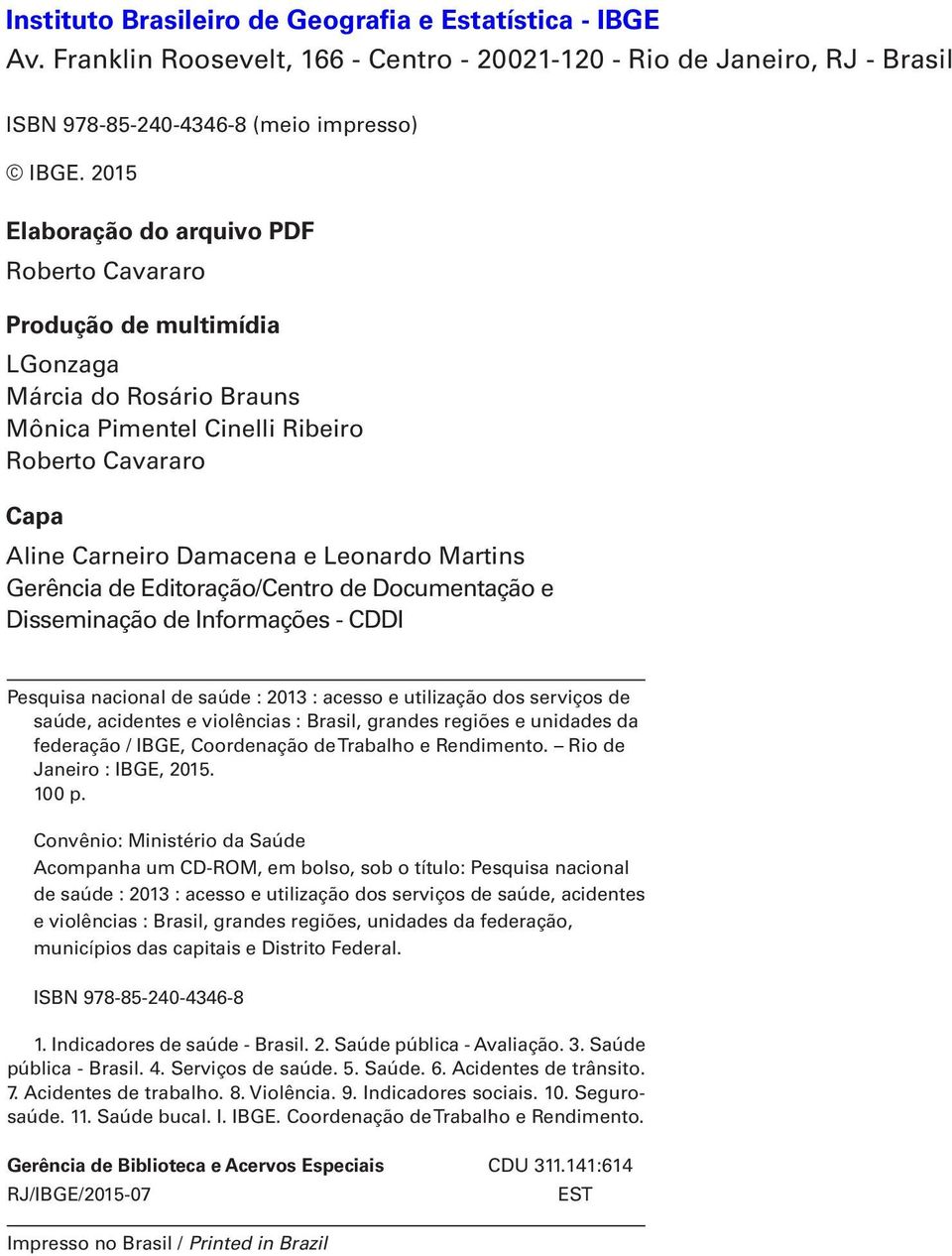 Martins Gerência de Editoração/Centro de Documentação e Disseminação de Informações - CDDI Pesquisa nacional de saúde : 2013 : acesso e utilização dos serviços de saúde, acidentes e violências :