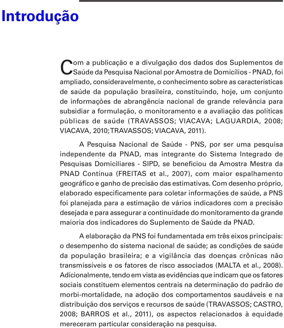 avaliação das políticas públicas de saúde (TRAVASSOS; VIACAVA; LAGUARDIA, 2008; VIACAVA, 2010; TRAVASSOS; VIACAVA, 2011).