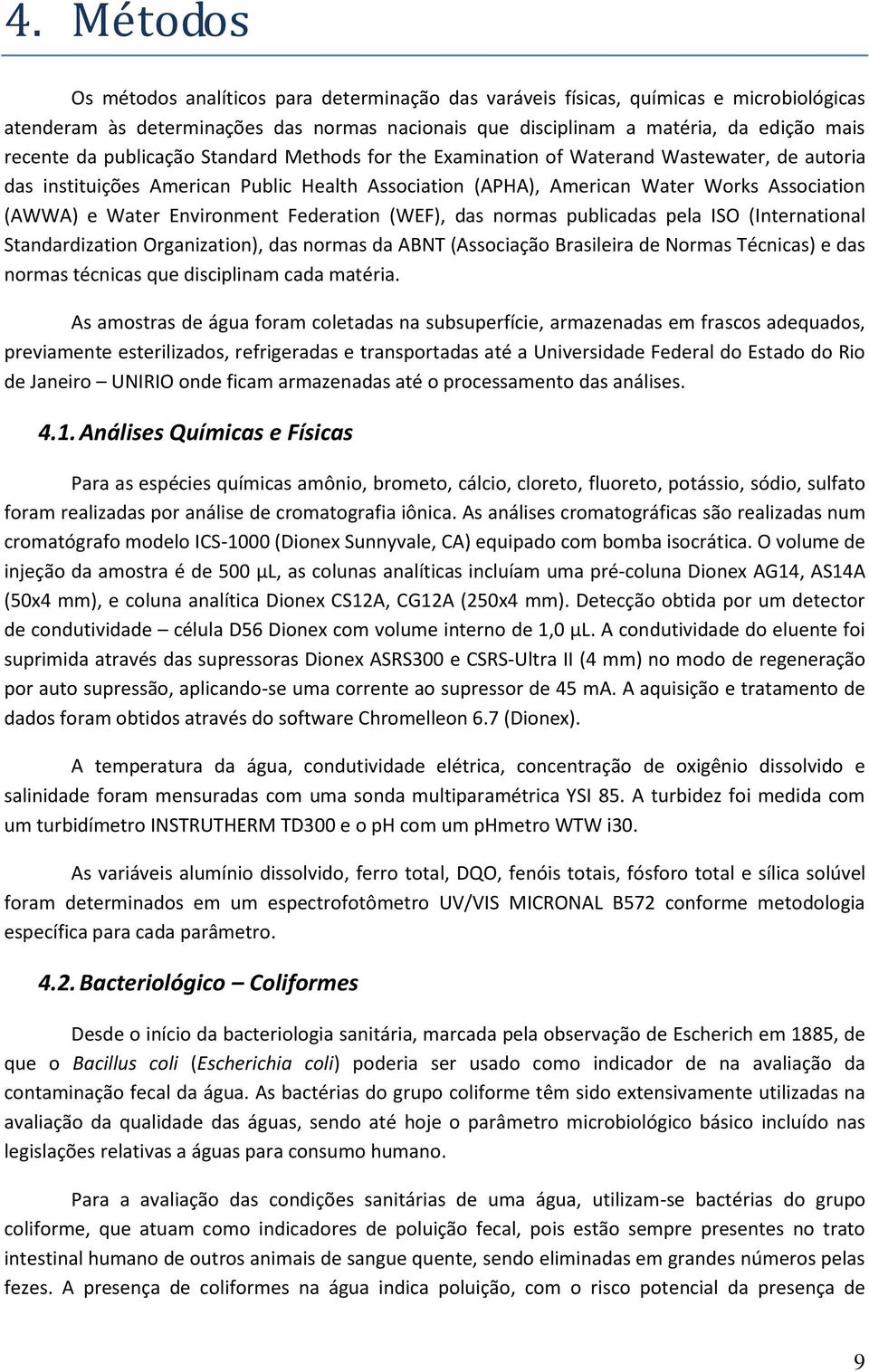 Environment Federation (WEF), das normas publicadas pela ISO (International Standardization Organization), das normas da ABNT (Associação Brasileira de Normas Técnicas) e das normas técnicas que