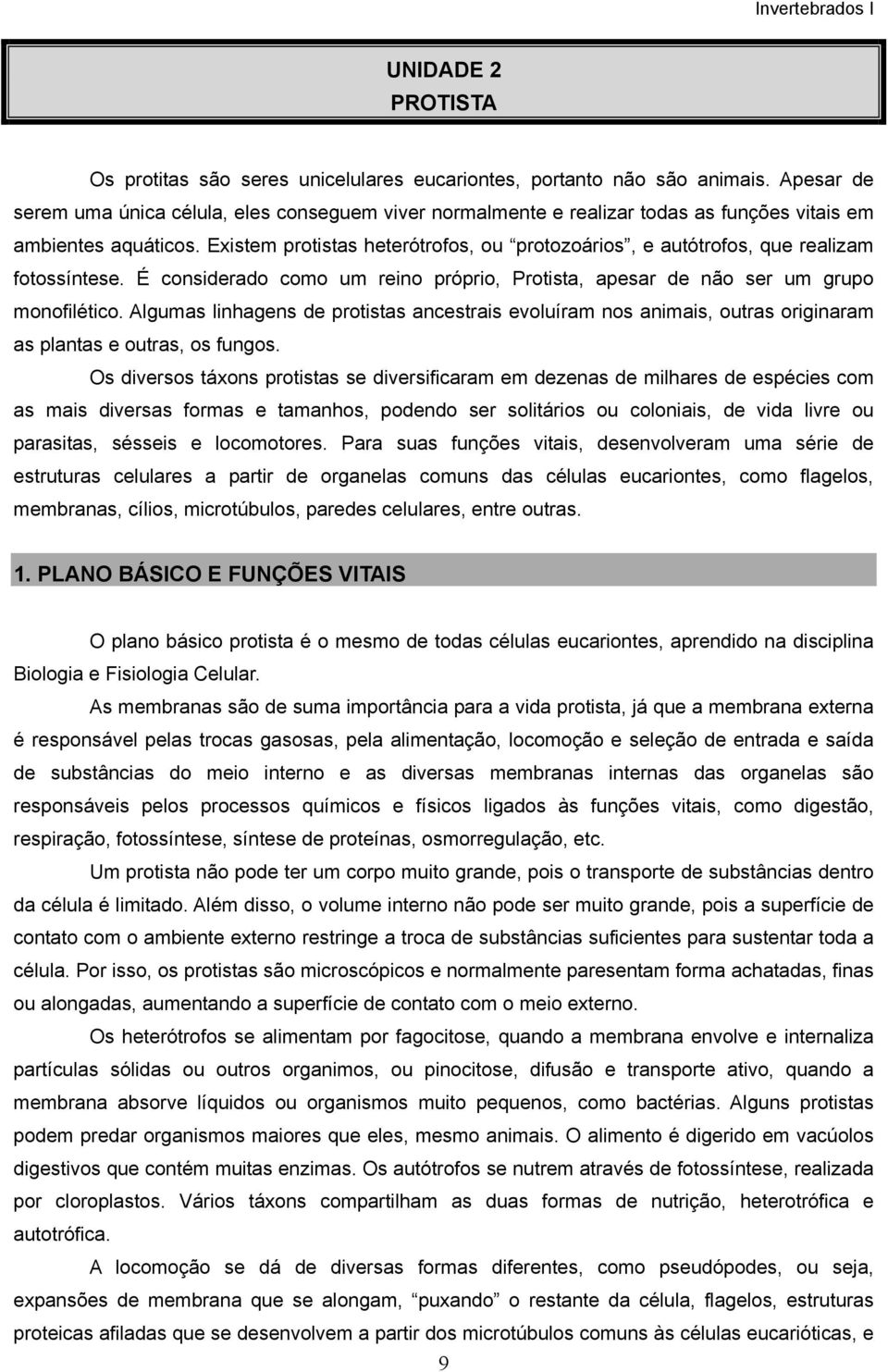 Existem protistas heterótrofos, ou protozoários, e autótrofos, que realizam fotossíntese. É considerado como um reino próprio, Protista, apesar de não ser um grupo monofilético.