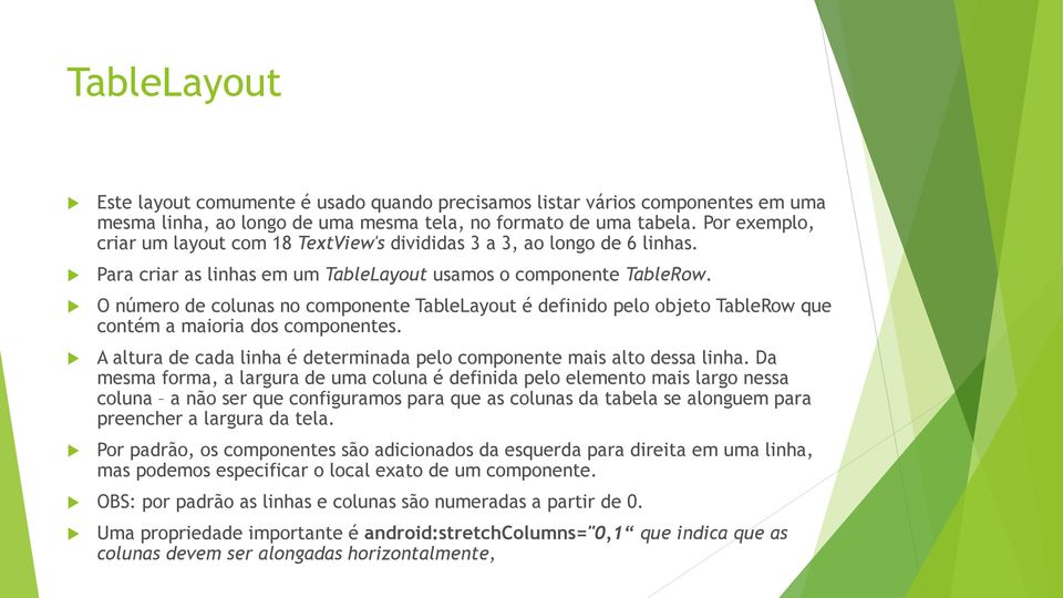 O número de colunas no componente TableLayout é definido pelo objeto TableRow que contém a maioria dos componentes. A altura de cada linha é determinada pelo componente mais alto dessa linha.