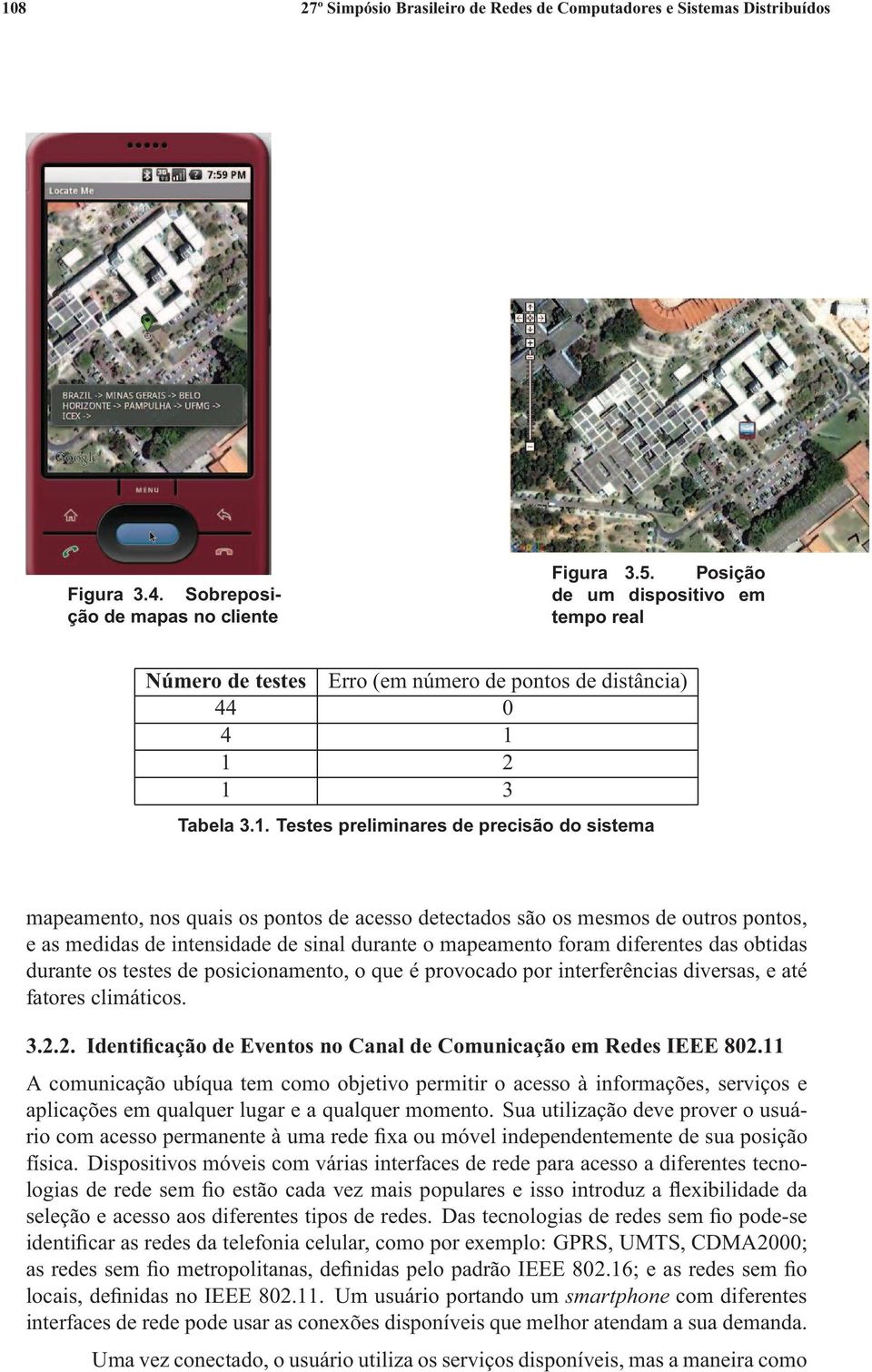 1 2 1 3 Tabela 3.1. Testes preliminares de precisão do sistema mapeamento, nos quais os pontos de acesso detectados são os mesmos de outros pontos, e as medidas de intensidade de sinal durante o