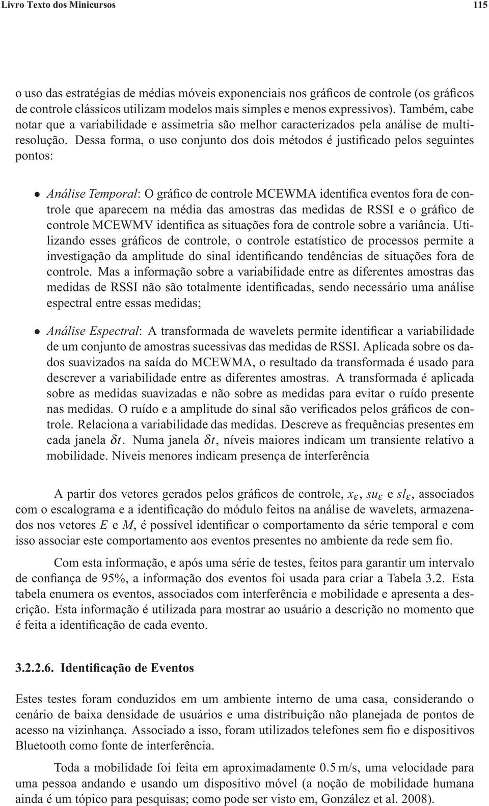 Dessa forma, o uso conjunto dos dois métodos é justificado pelos seguintes pontos: Análise Temporal: O gráfico de controle MCEWMA identifica eventos fora de controlequeaparecem