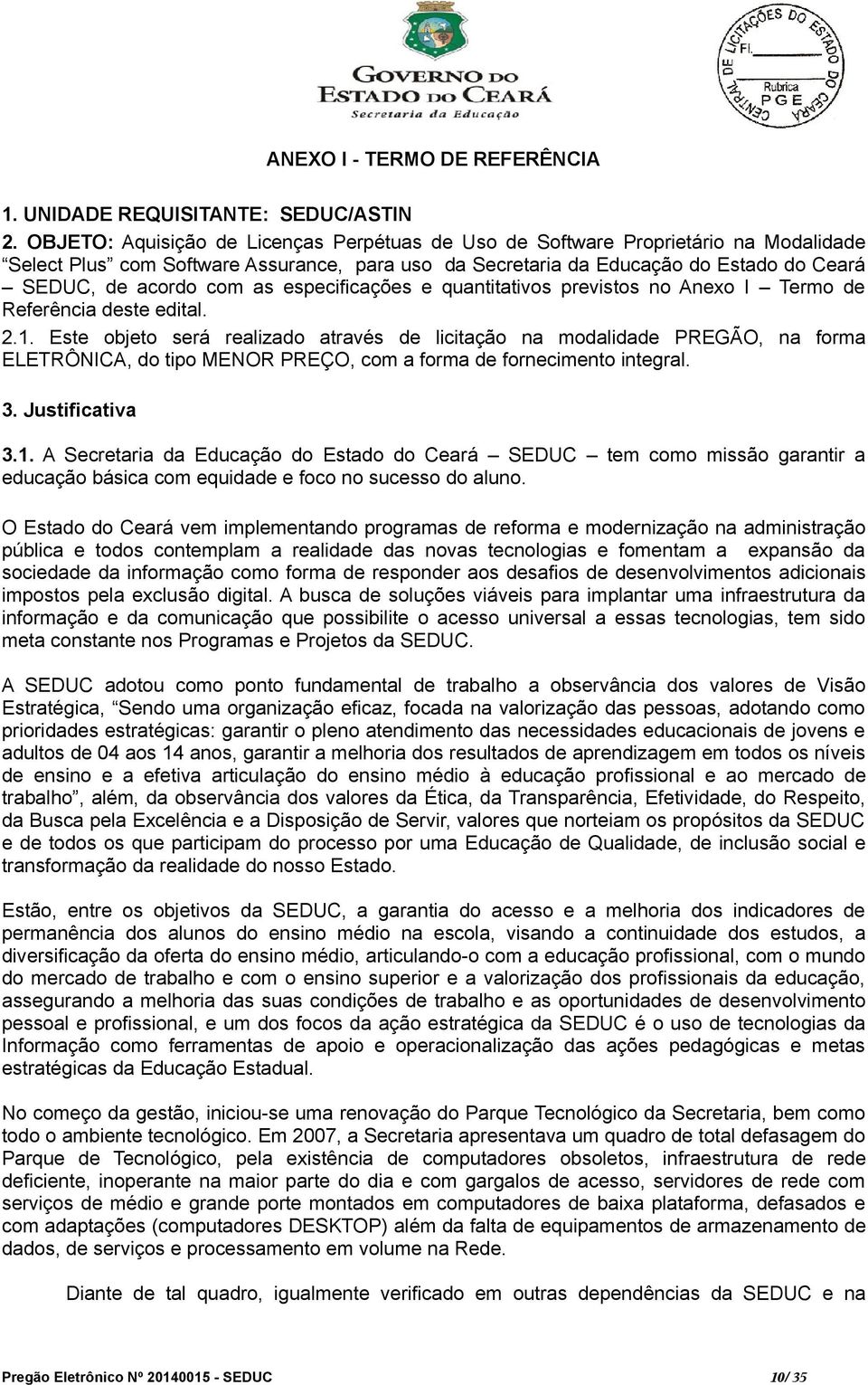 especificações e quantitativos previstos no Anexo I Termo de Referência deste edital. 2.1.