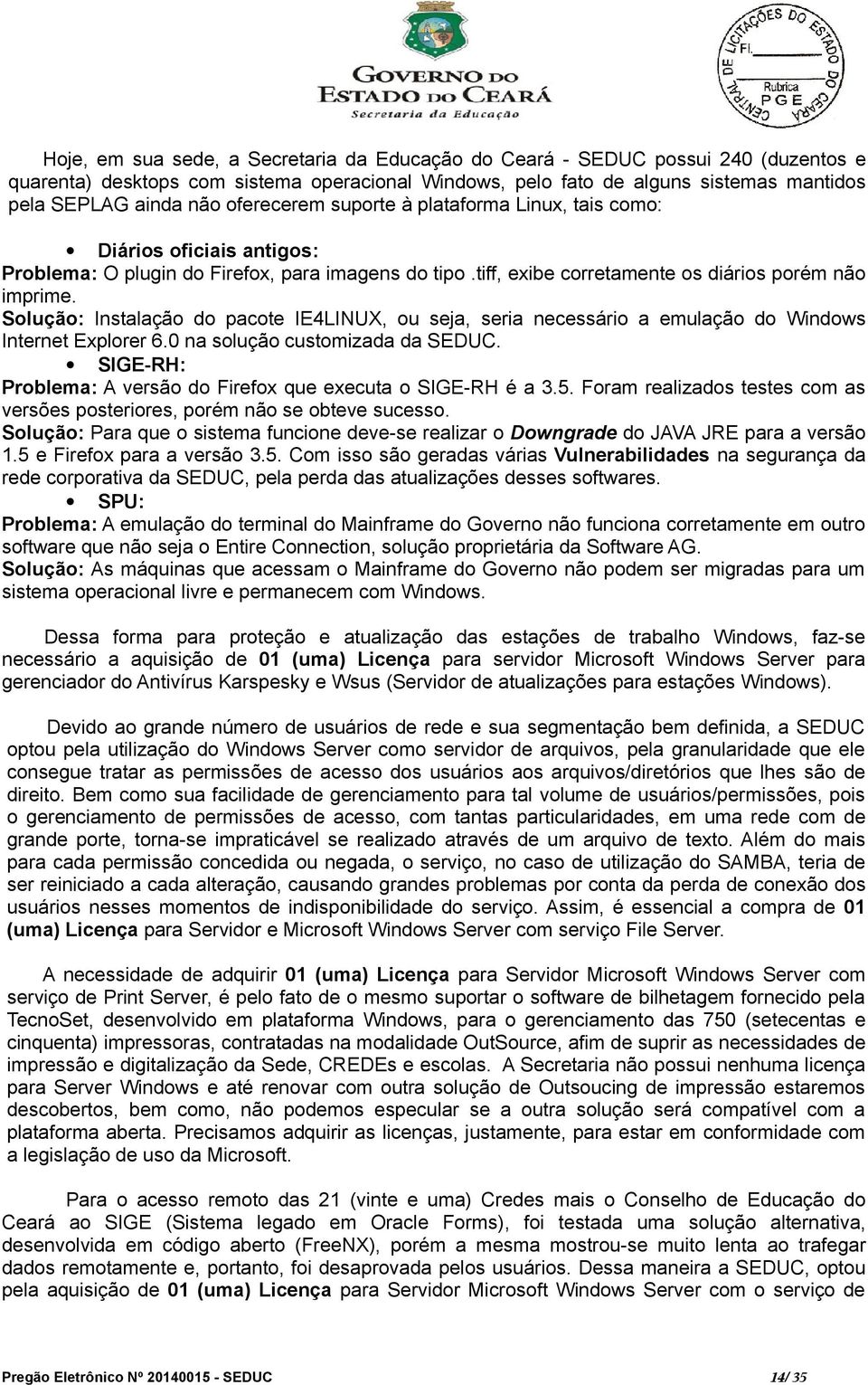 Solução: Instalação do pacote IE4LINUX, ou seja, seria necessário a emulação do Windows Internet Explorer 6.0 na solução customizada da SEDUC.