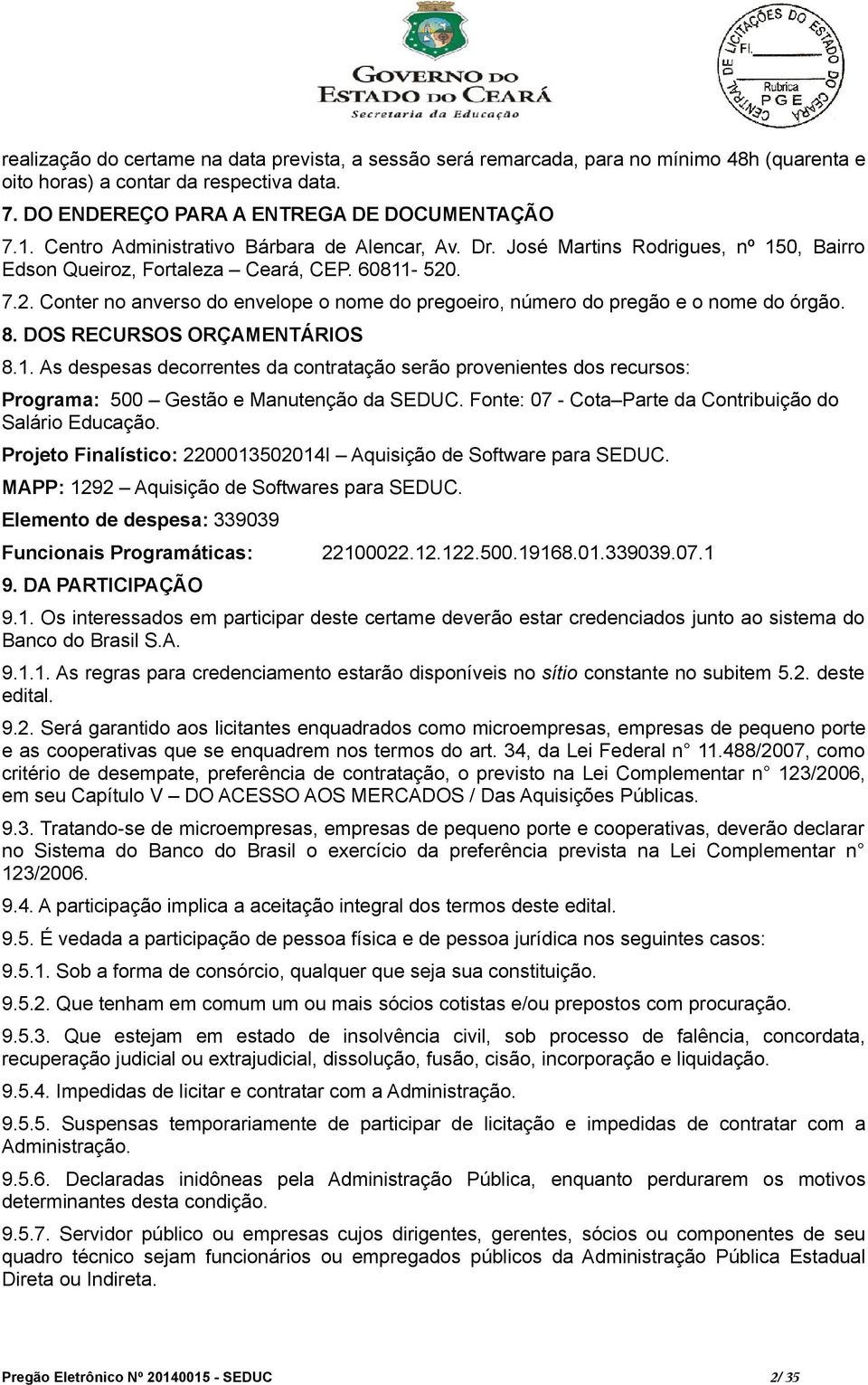 . 7.2. Conter no anverso do envelope o nome do pregoeiro, número do pregão e o nome do órgão. 8. DOS RECURSOS ORÇAMENTÁRIOS 8.1.