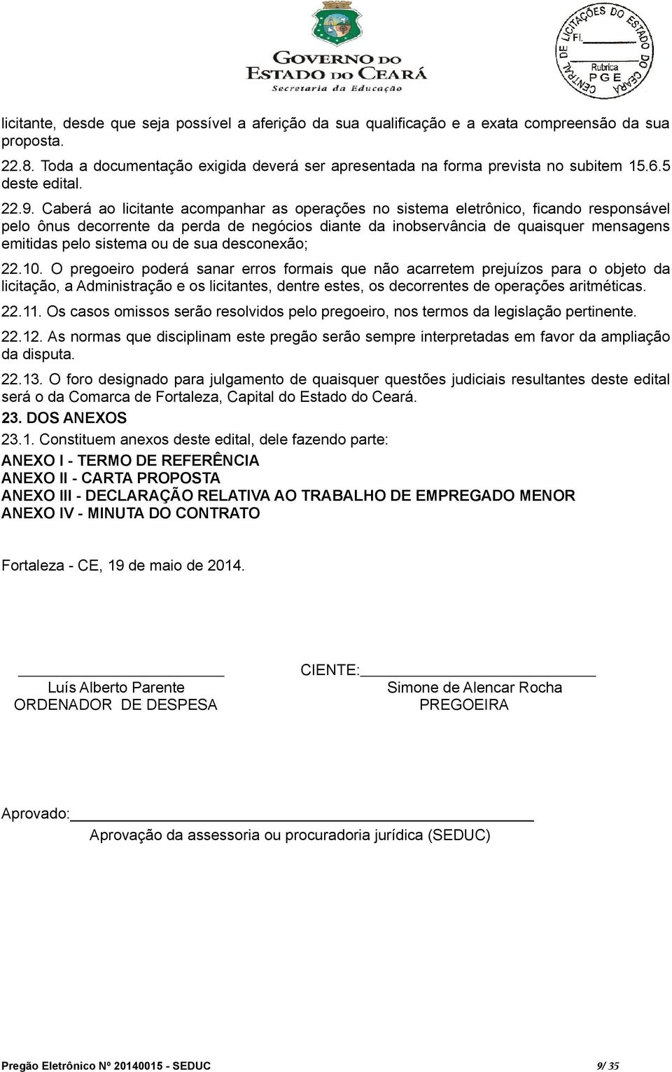 Caberá ao licitante acompanhar as operações no sistema eletrônico, ficando responsável pelo ônus decorrente da perda de negócios diante da inobservância de quaisquer mensagens emitidas pelo sistema