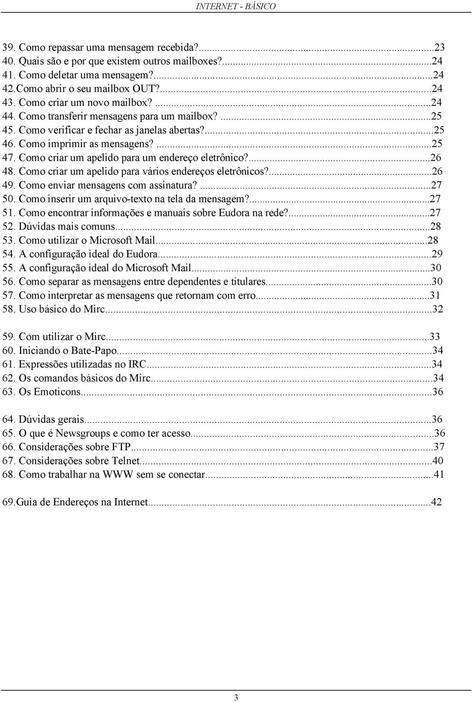 Como criar um apelido para um endereço eletrônico?...26 48. Como criar um apelido para vários endereços eletrônicos?...26 49. Como enviar mensagens com assinatura?...27 50.