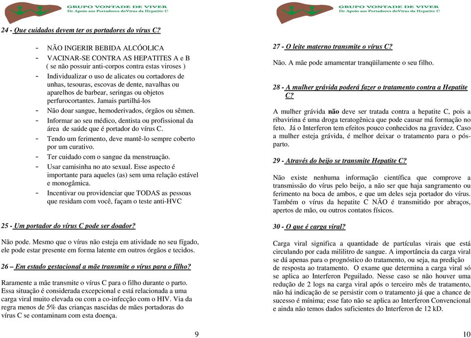 de dente, navalhas ou aparelhos de barbear, seringas ou objetos perfurocortantes. Jamais partilhá-los - Não doar sangue, hemoderivados, órgãos ou sêmen.