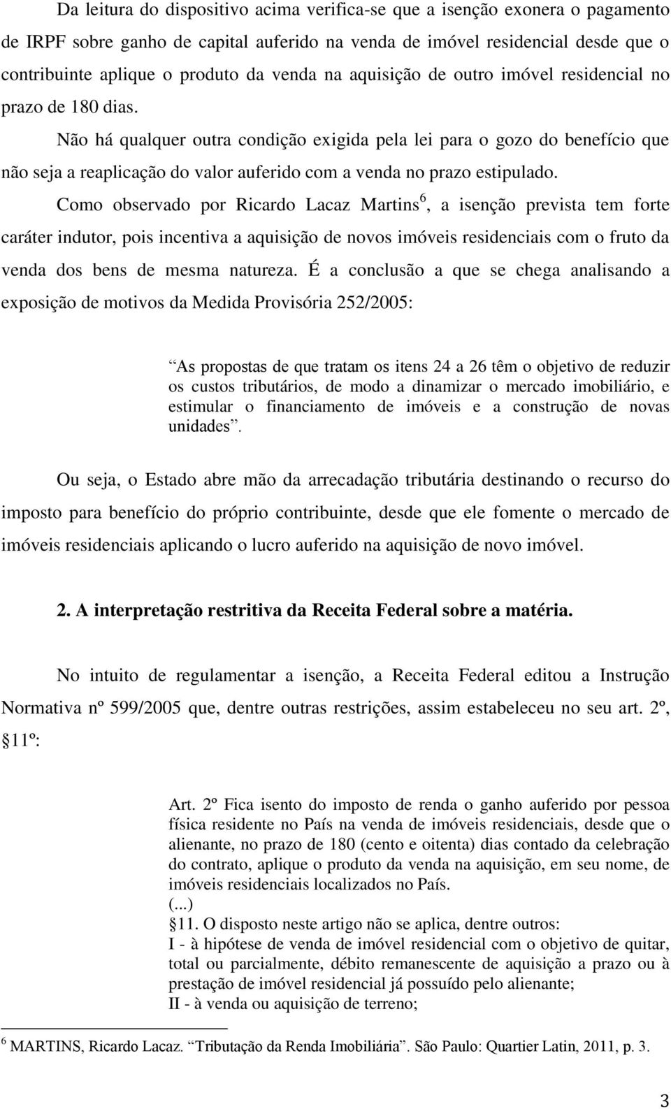 Não há qualquer outra condição exigida pela lei para o gozo do benefício que não seja a reaplicação do valor auferido com a venda no prazo estipulado.