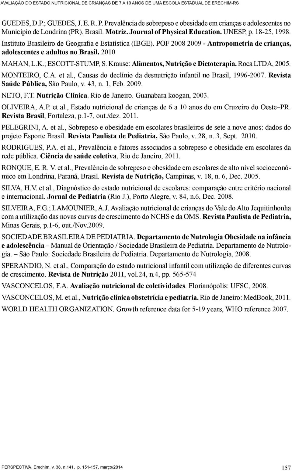 Instituto Brasileiro de Geografia e Estatística (IBGE). POF 2008 2009 - Antropometria de crianças, adolescentes e adultos no Brasil. 2010 MAHAN, L.K.; ESCOTT-STUMP, S.