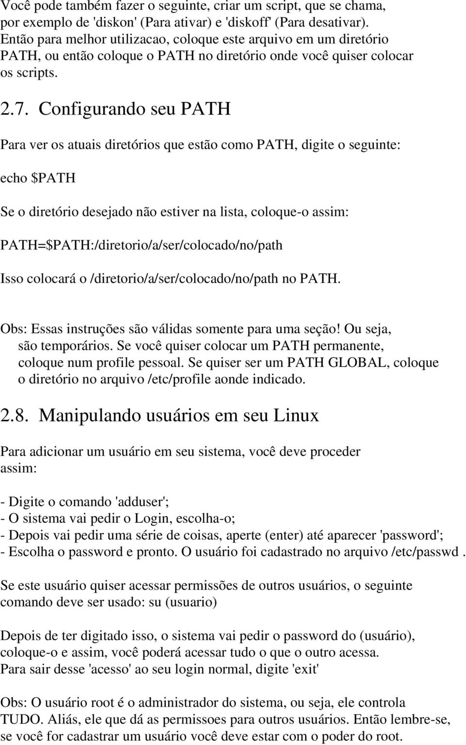 Configurando seu PATH Para ver os atuais diretórios que estão como PATH, digite o seguinte: echo $PATH Se o diretório desejado não estiver na lista, coloque-o assim: