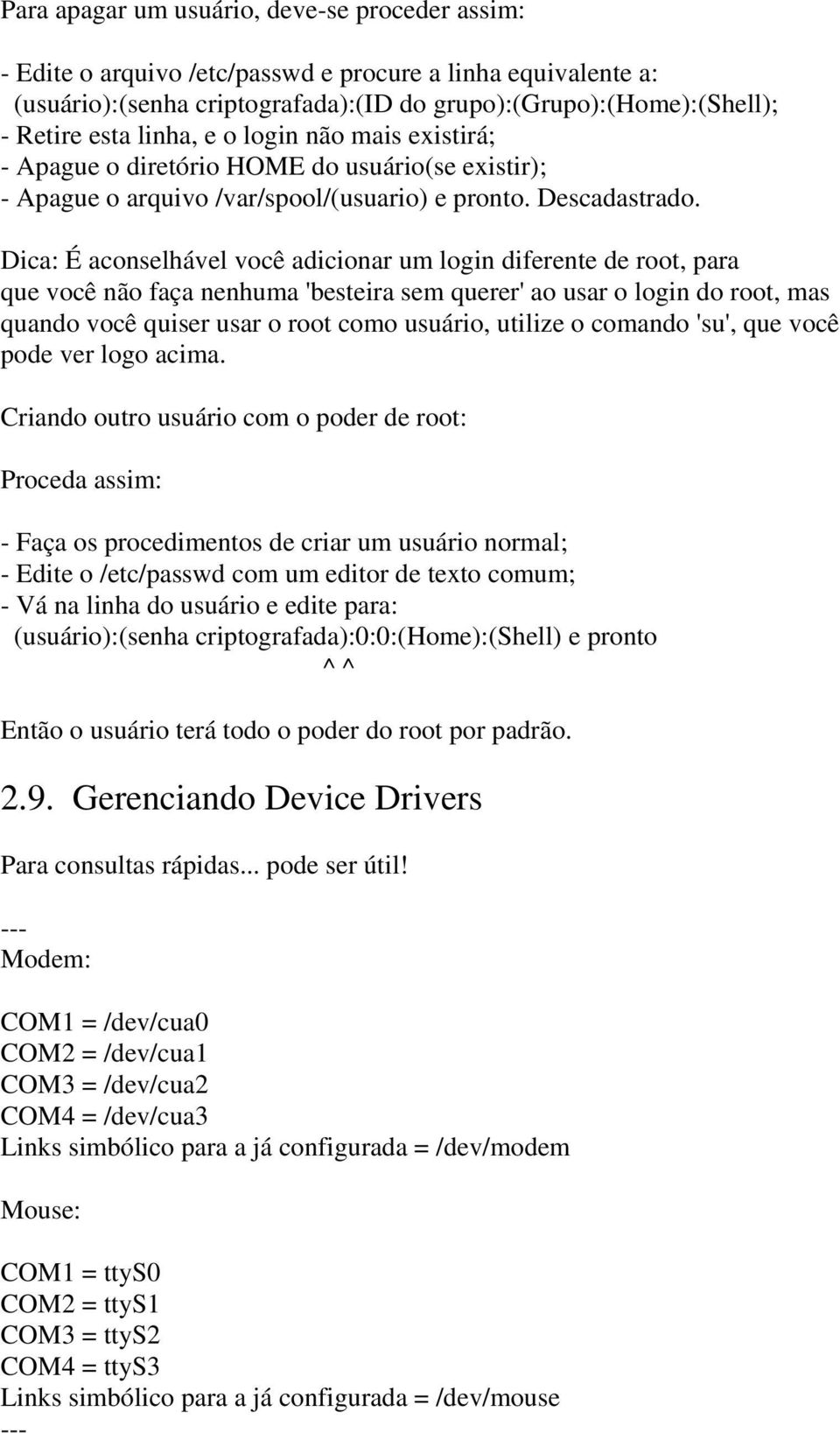 Dica: É aconselhável você adicionar um login diferente de root, para que você não faça nenhuma 'besteira sem querer' ao usar o login do root, mas quando você quiser usar o root como usuário, utilize