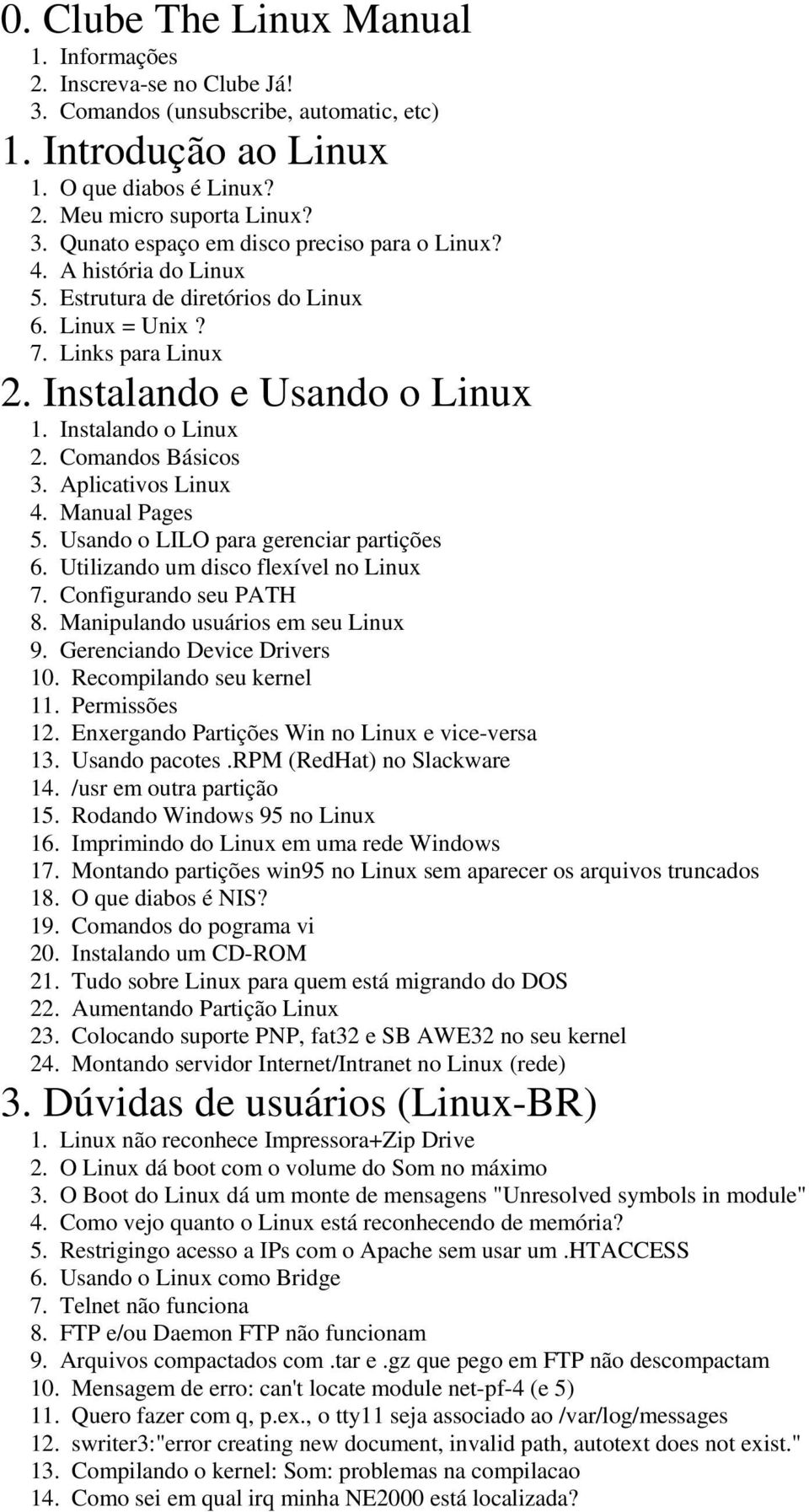 Manual Pages 5. Usando o LILO para gerenciar partições 6. Utilizando um disco flexível no Linux 7. Configurando seu PATH 8. Manipulando usuários em seu Linux 9. Gerenciando Device Drivers 10.