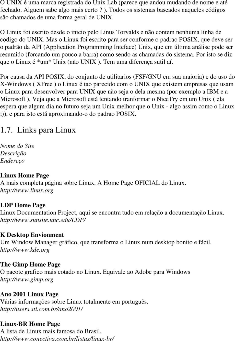 Mas o Linux foi escrito para ser conforme o padrao POSIX, que deve ser o padrão da API (Application Programming Inteface) Unix, que em última análise pode ser resumido (forcando um pouco a barra)