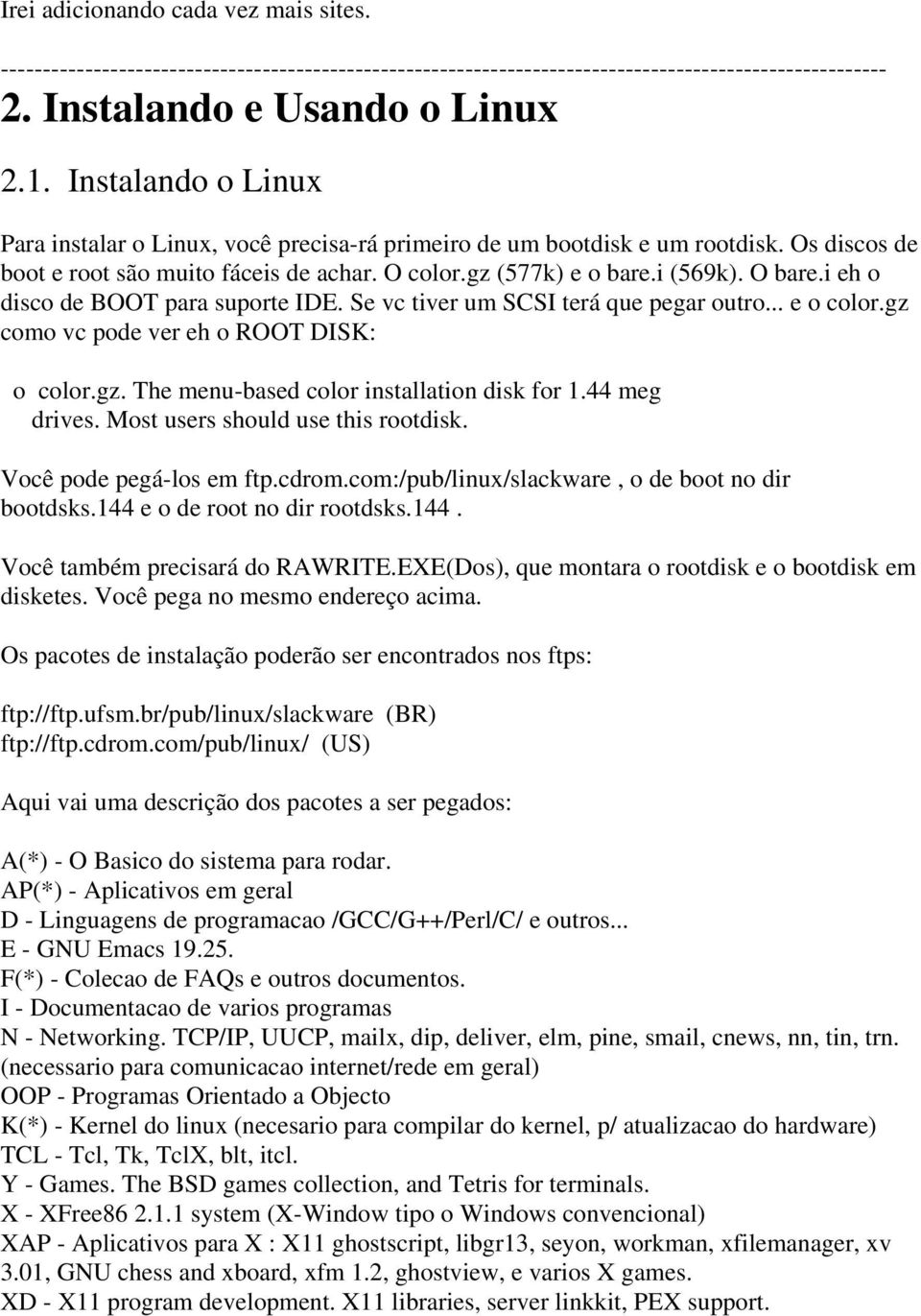 i eh o disco de BOOT para suporte IDE. Se vc tiver um SCSI terá que pegar outro... e o color.gz como vc pode ver eh o ROOT DISK: o color.gz. The menu-based color installation disk for 1.44 meg drives.