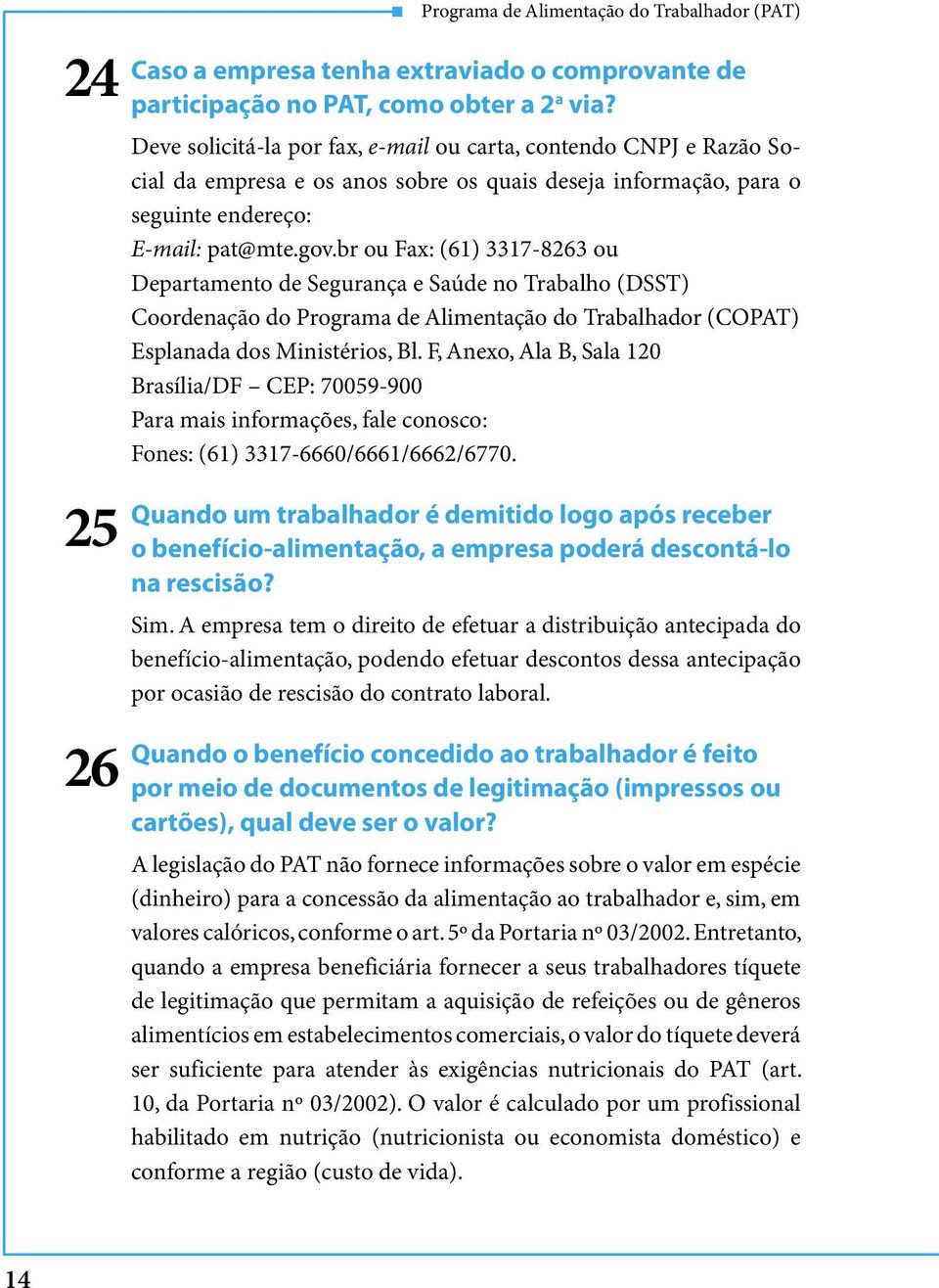 br ou Fax: (61) 3317-8263 ou Departamento de Segurança e Saúde no Trabalho (DSST) Coordenação do Programa de Alimentação do Trabalhador (COPAT) Esplanada dos Ministérios, Bl.