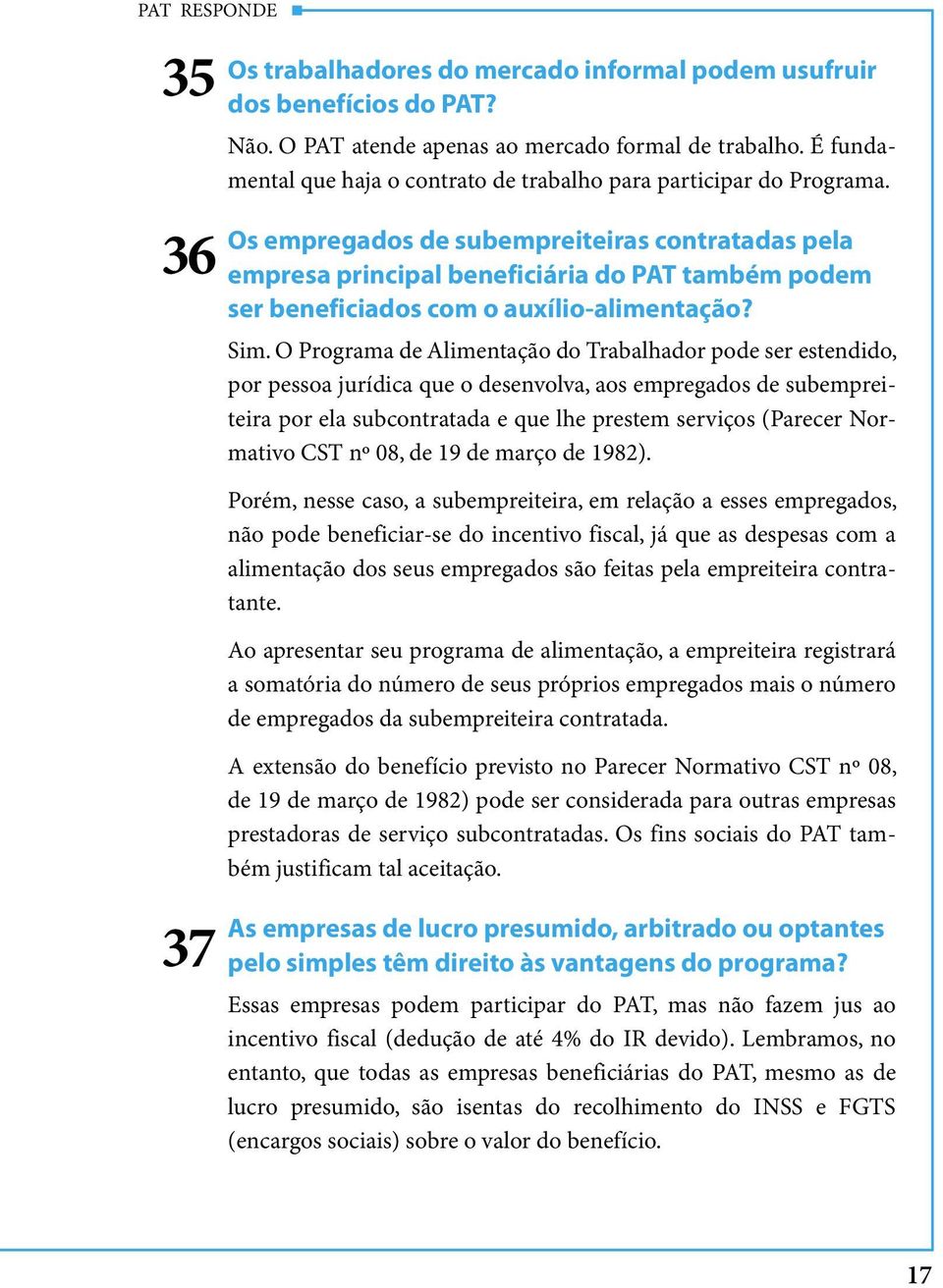 Os empregados de subempreiteiras contratadas pela empresa principal beneficiária do PAT também podem ser beneficiados com o auxílio-alimentação? Sim.