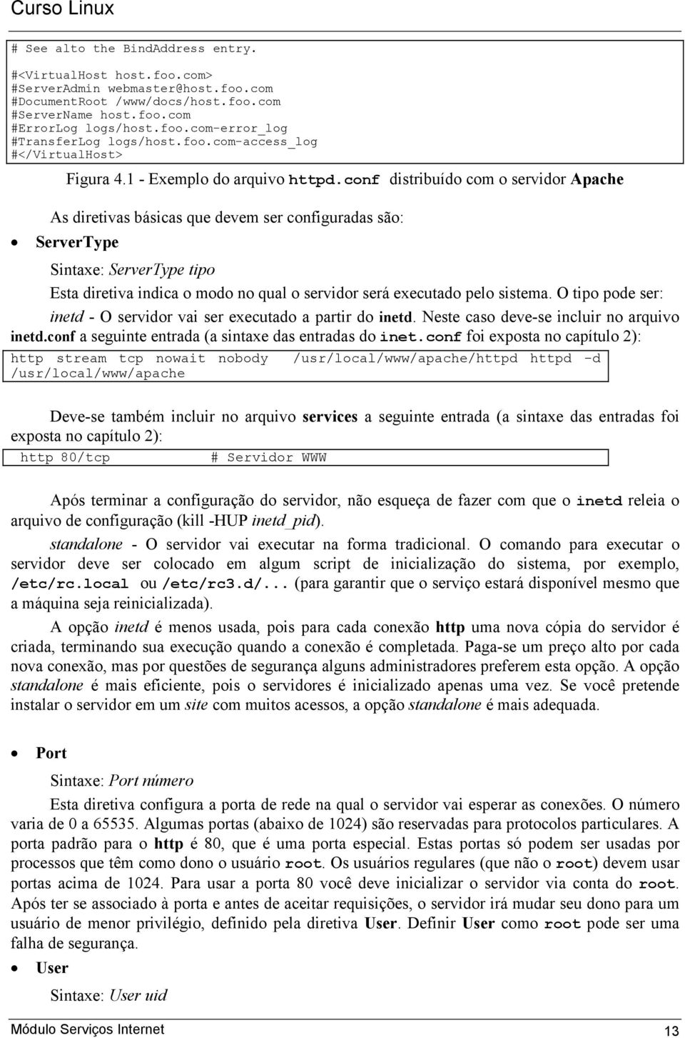 conf distribuído com o servidor Apache As diretivas básicas que devem ser configuradas são: Se rvertype Sintaxe: ServerType tipo Esta diretiva indica o modo no qual o servidor será executado pelo