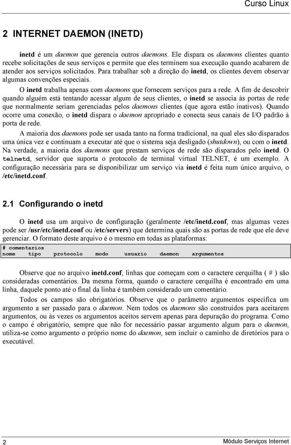 Para trabalhar sob a direção do inetd, os clientes devem observar algumas convenções especiais. O inetd trabalha apenas com daemons que fornecem serviços para a rede.