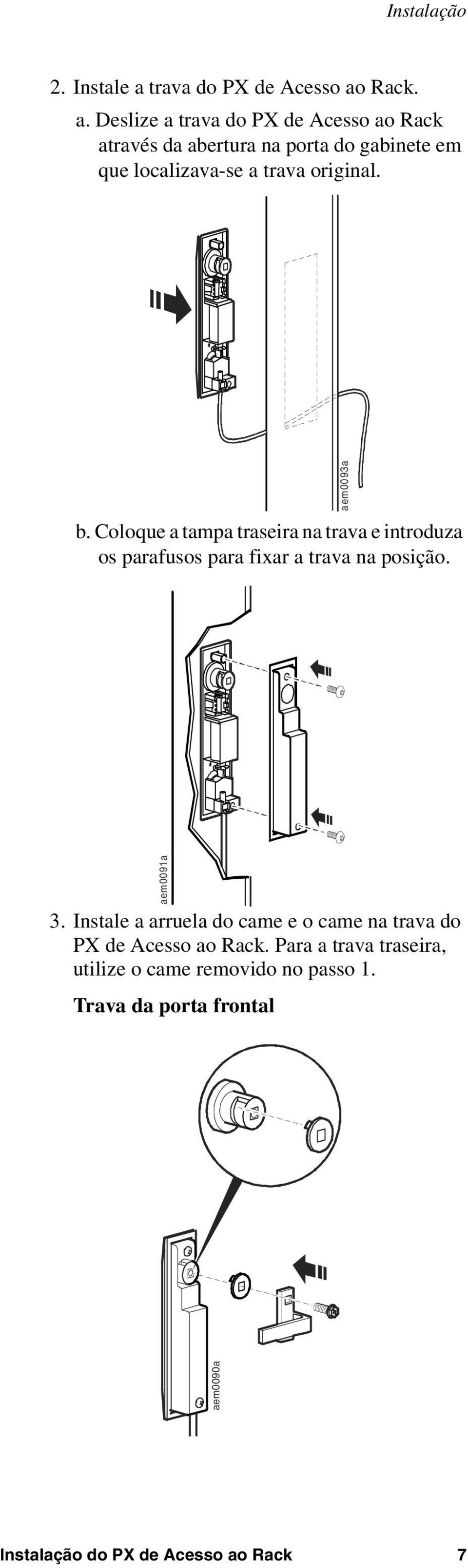 Rack. a. Deslize a  Rack através da abertura na porta do gabinete em que localizava-se a trava original. b.