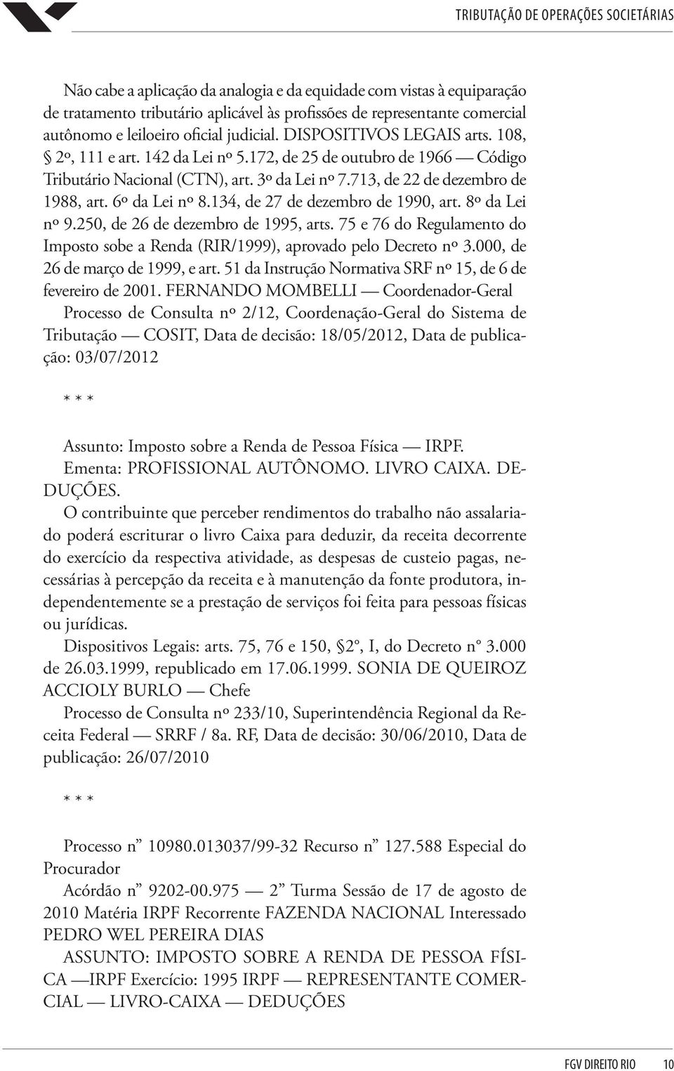 134, de 27 de dezembro de 1990, art. 8º da Lei nº 9.250, de 26 de dezembro de 1995, arts. 75 e 76 do Regulamento do Imposto sobe a Renda (RIR/1999), aprovado pelo Decreto nº 3.