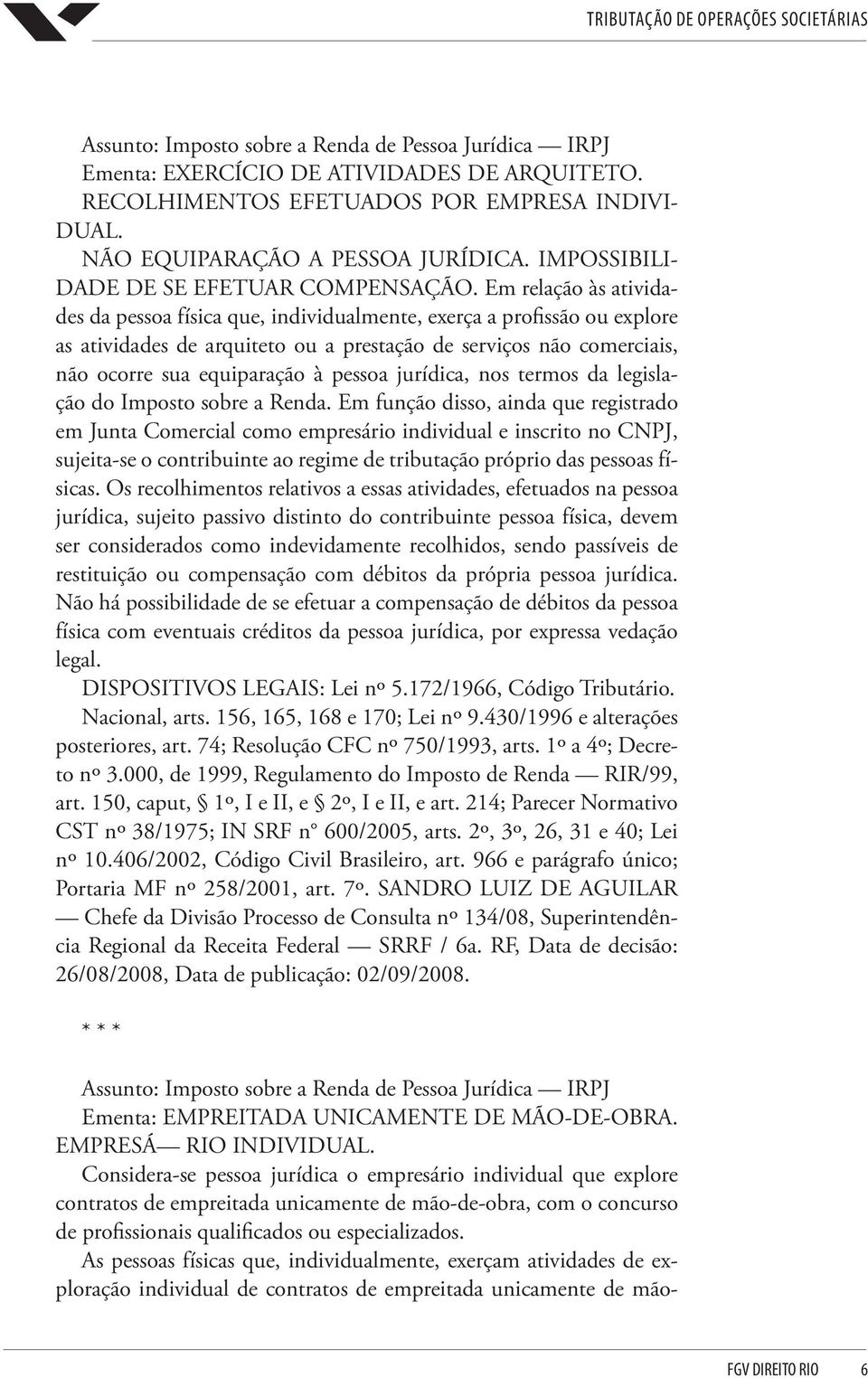 Em relação às atividades da pessoa física que, individualmente, exerça a profissão ou explore as atividades de arquiteto ou a prestação de serviços não comerciais, não ocorre sua equiparação à pessoa