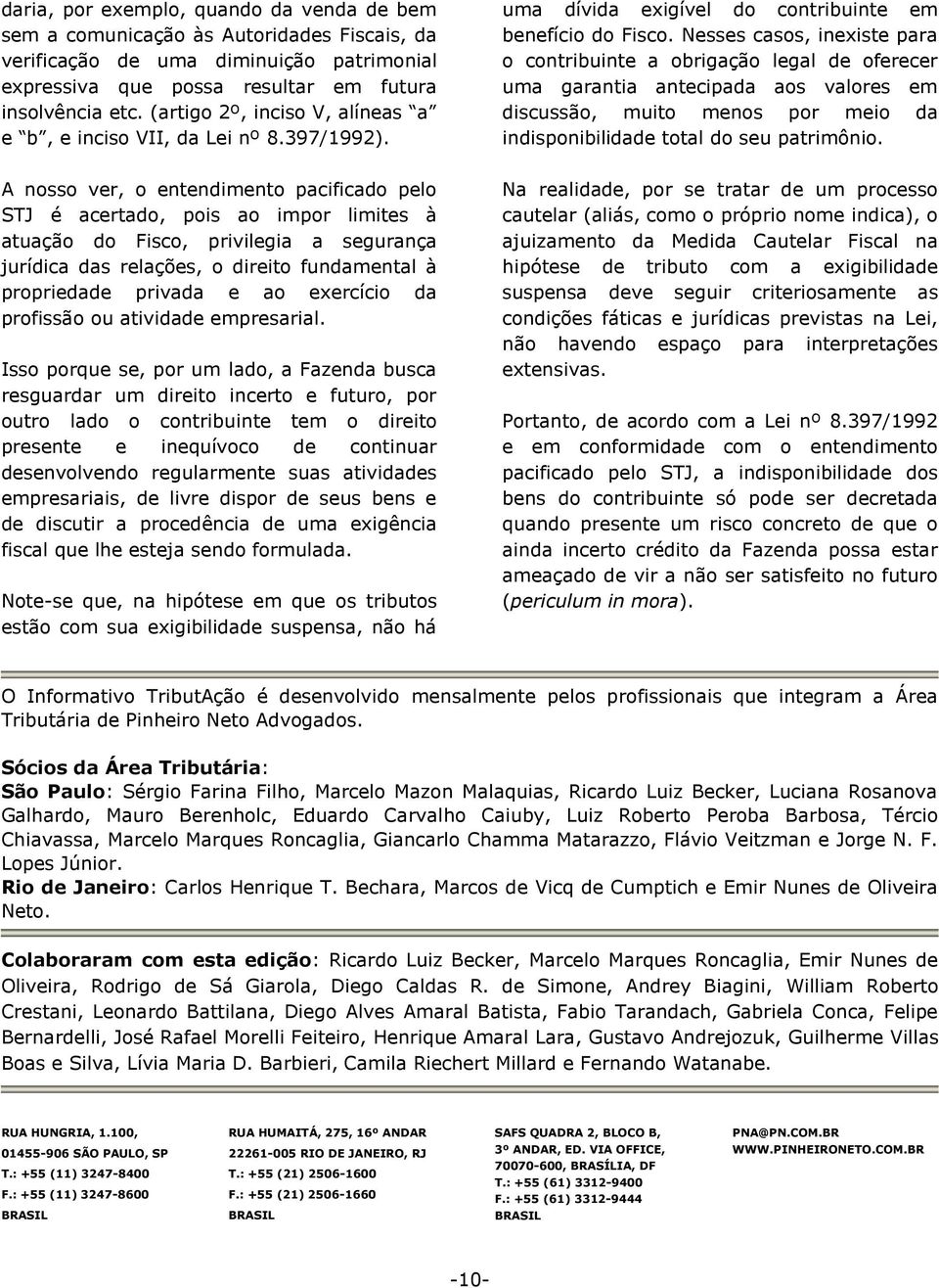 A nosso ver, o entendimento pacificado pelo STJ é acertado, pois ao impor limites à atuação do Fisco, privilegia a segurança jurídica das relações, o direito fundamental à propriedade privada e ao