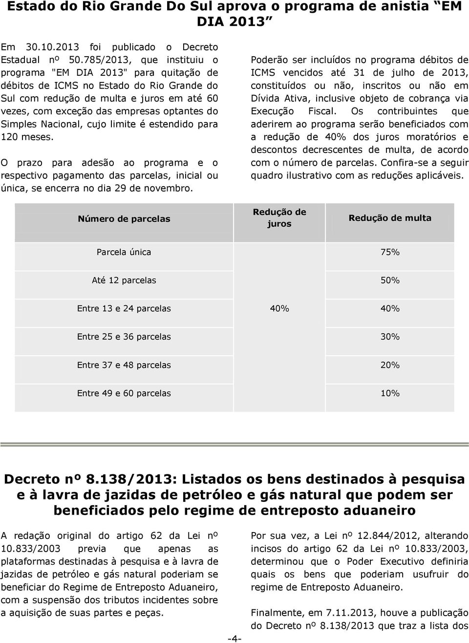 Simples Nacional, cujo limite é estendido para 120 meses. O prazo para adesão ao programa e o respectivo pagamento das parcelas, inicial ou única, se encerra no dia 29 de novembro.