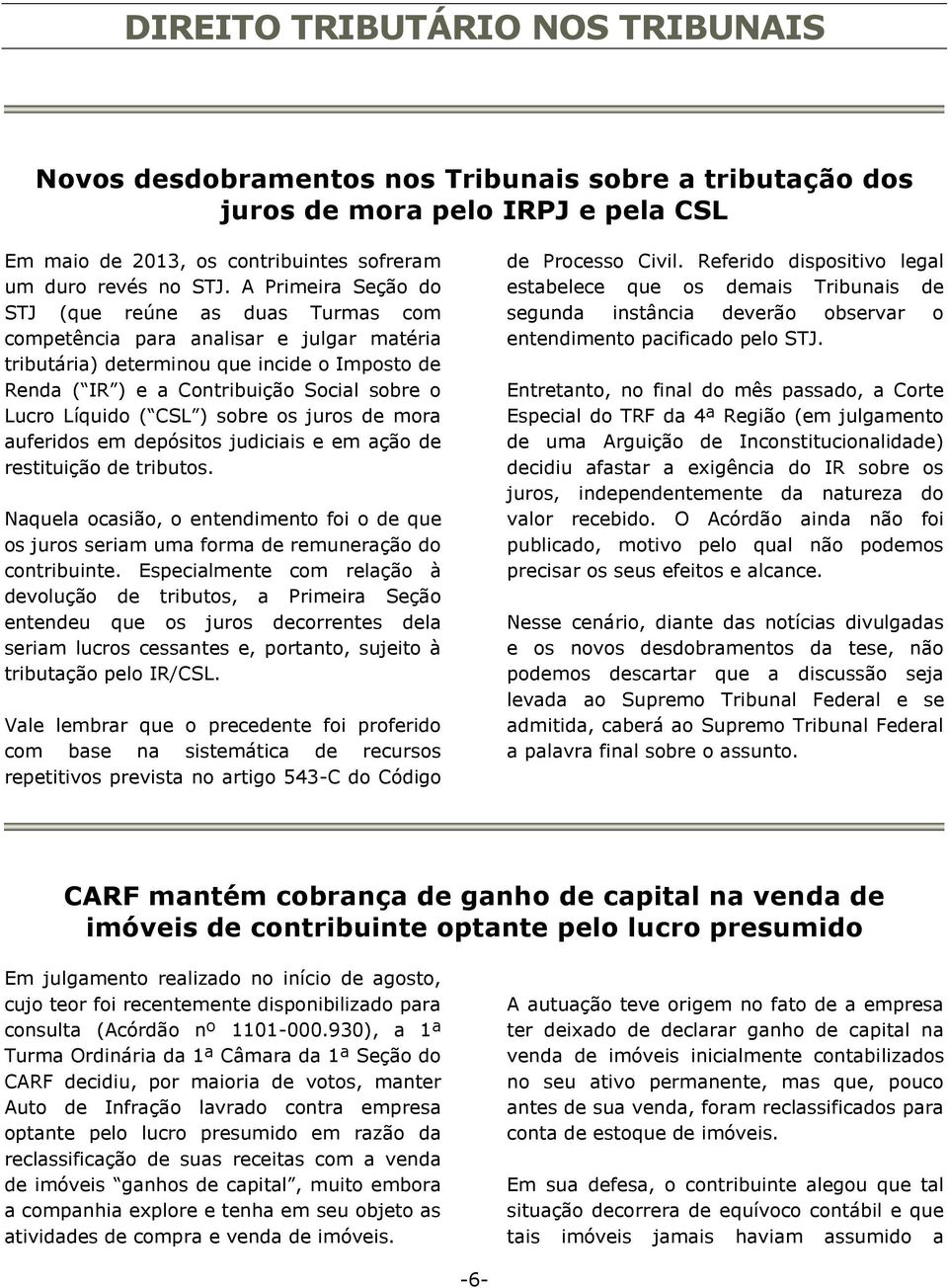 Líquido ( CSL ) sobre os juros de mora auferidos em depósitos judiciais e em ação de restituição de tributos.