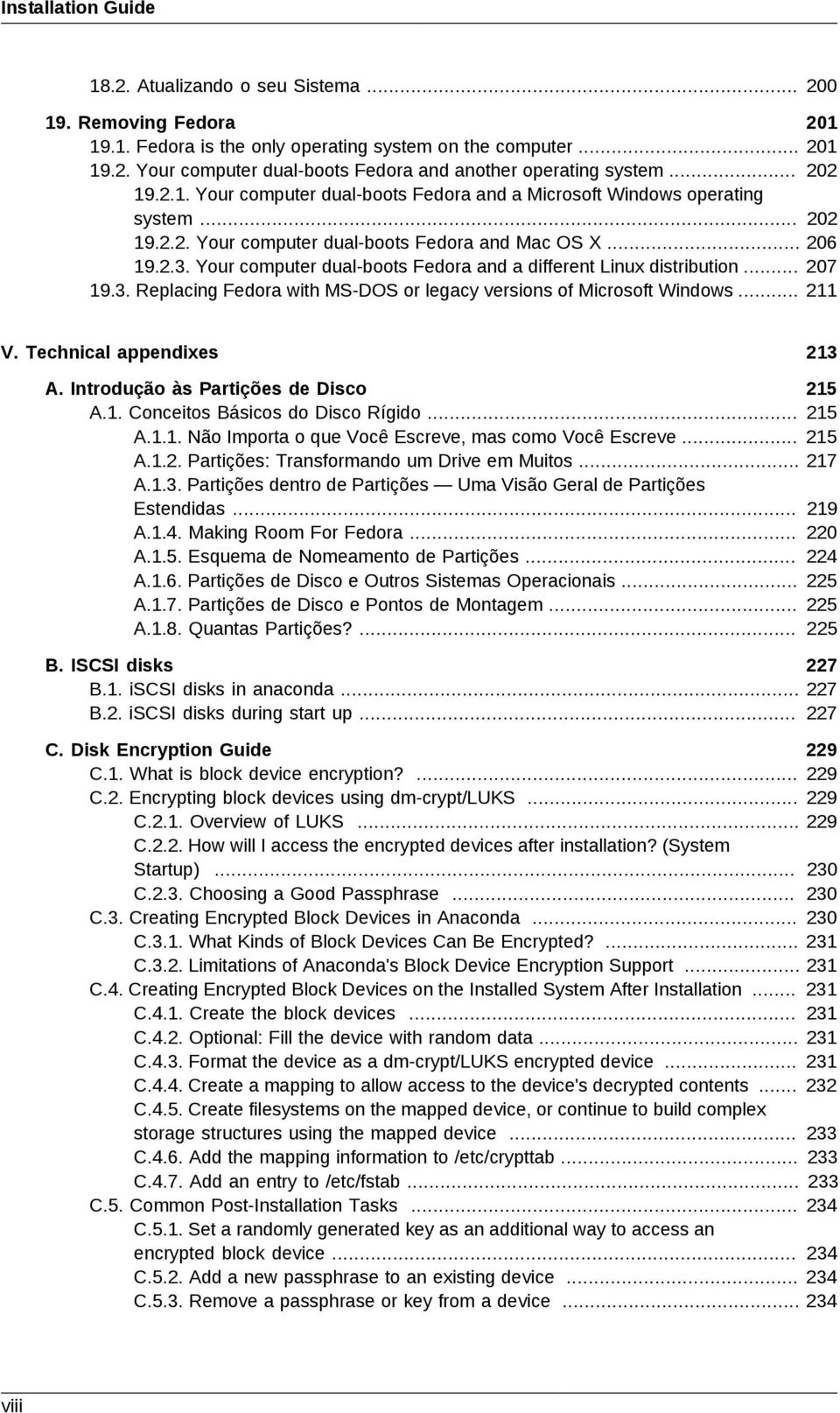 Your computer dual-boots Fedora and a different Linux distribution... 19.3. Replacing Fedora with MS-DOS or legacy versions of Microsoft Windows... V. Technical appendixes A.