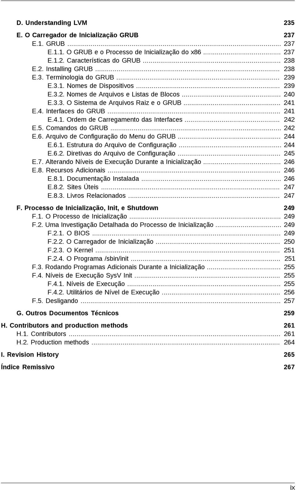 .. E.5. Comandos do GRUB... E.6. Arquivo de Configuração do Menu do GRUB... E.6.1. Estrutura do Arquivo de Configuração... E.6.2. Diretivas do Arquivo de Configuração... E.7.