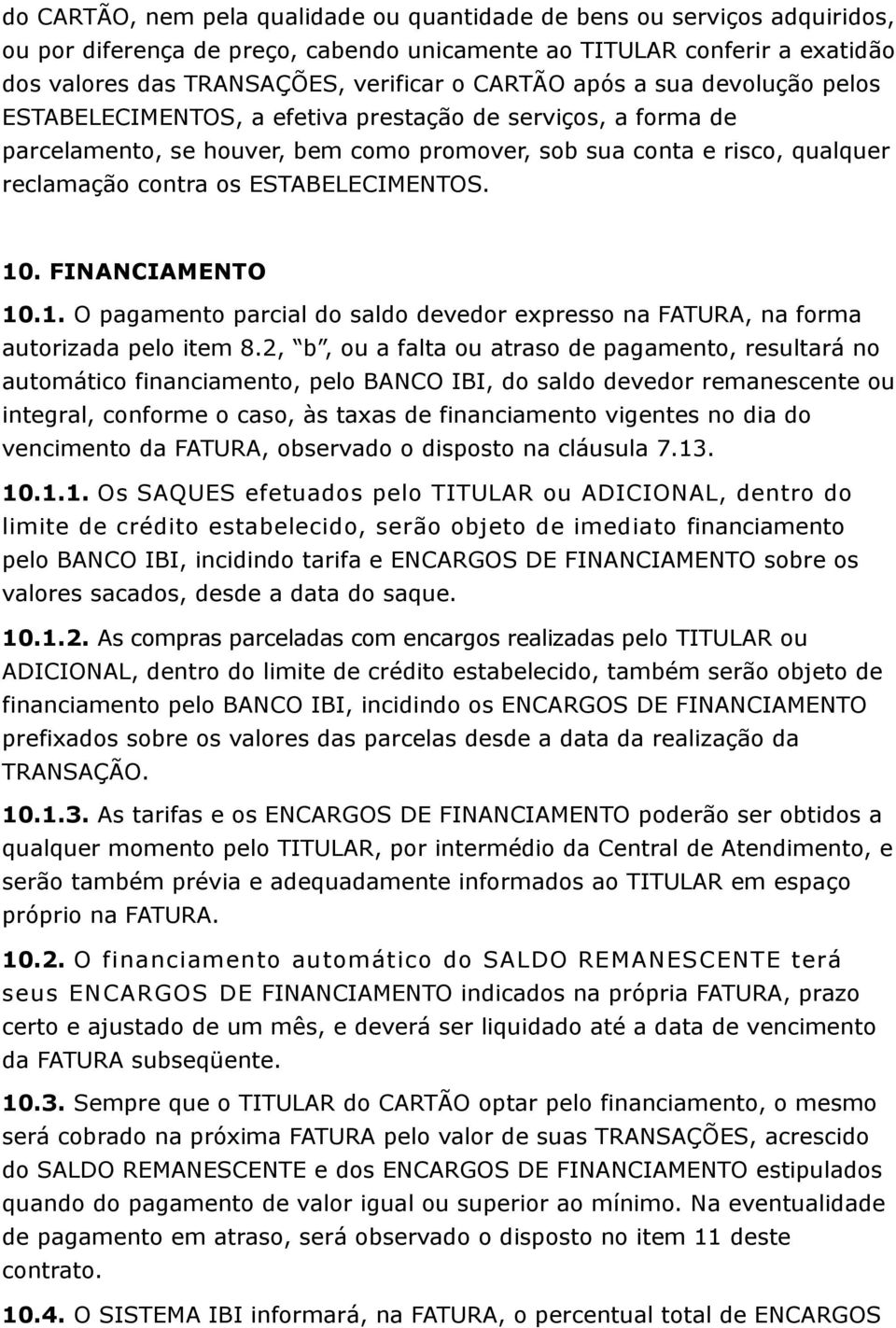 ESTABELECIMENTOS. 10. FINANCIAMENTO 10.1. O pagamento parcial do saldo devedor expresso na FATURA, na forma autorizada pelo item 8.