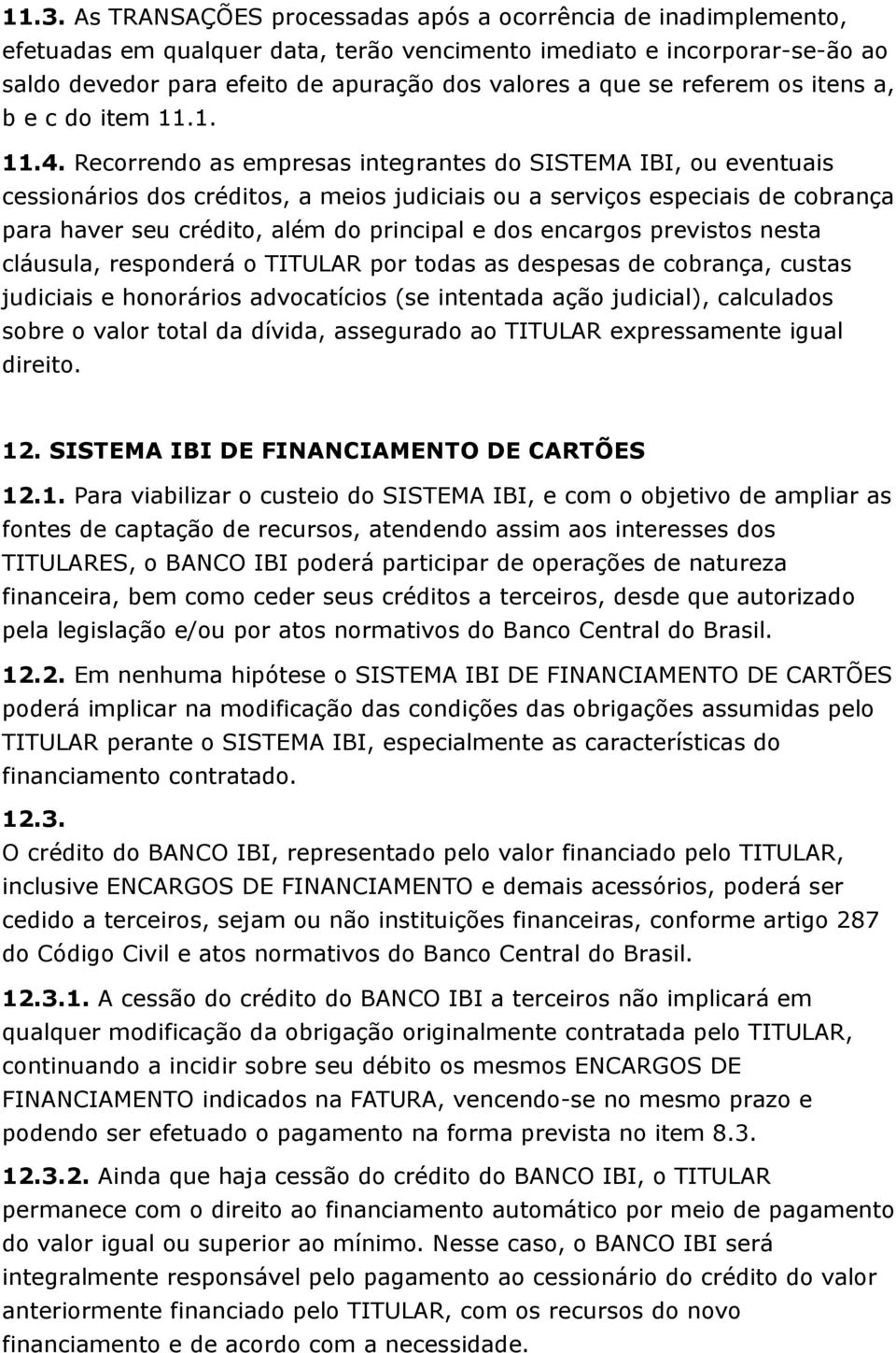 Recorrendo as empresas integrantes do SISTEMA IBI, ou eventuais cessionários dos créditos, a meios judiciais ou a serviços especiais de cobrança para haver seu crédito, além do principal e dos