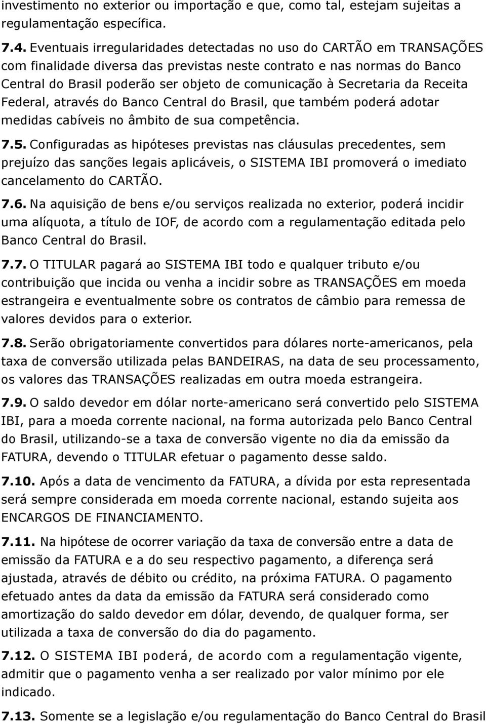 Secretaria da Receita Federal, através do Banco Central do Brasil, que também poderá adotar medidas cabíveis no âmbito de sua competência. 7.5.