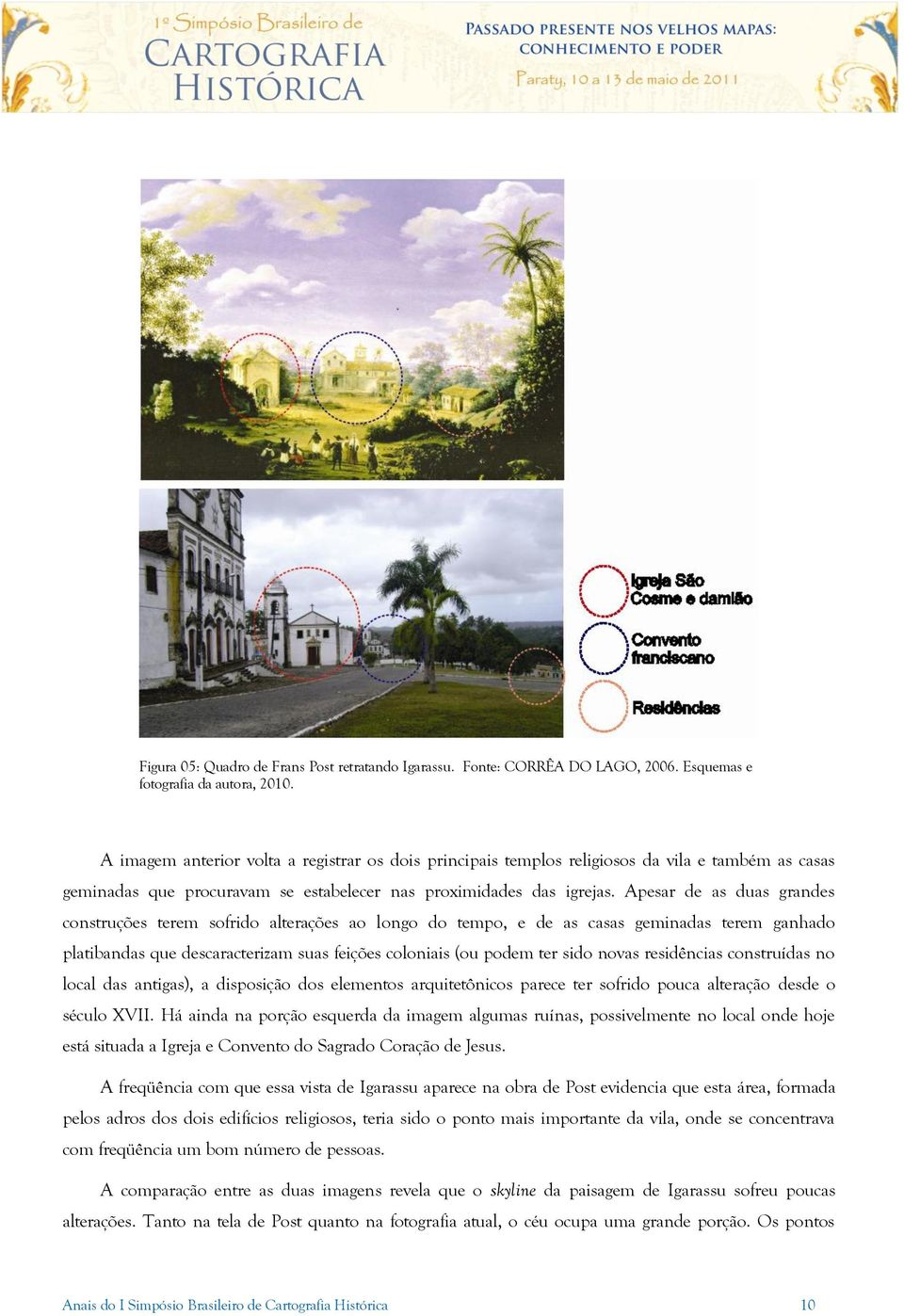 Apesar de as duas grandes construções terem sofrido alterações ao longo do tempo, e de as casas geminadas terem ganhado platibandas que descaracterizam suas feições coloniais (ou podem ter sido novas