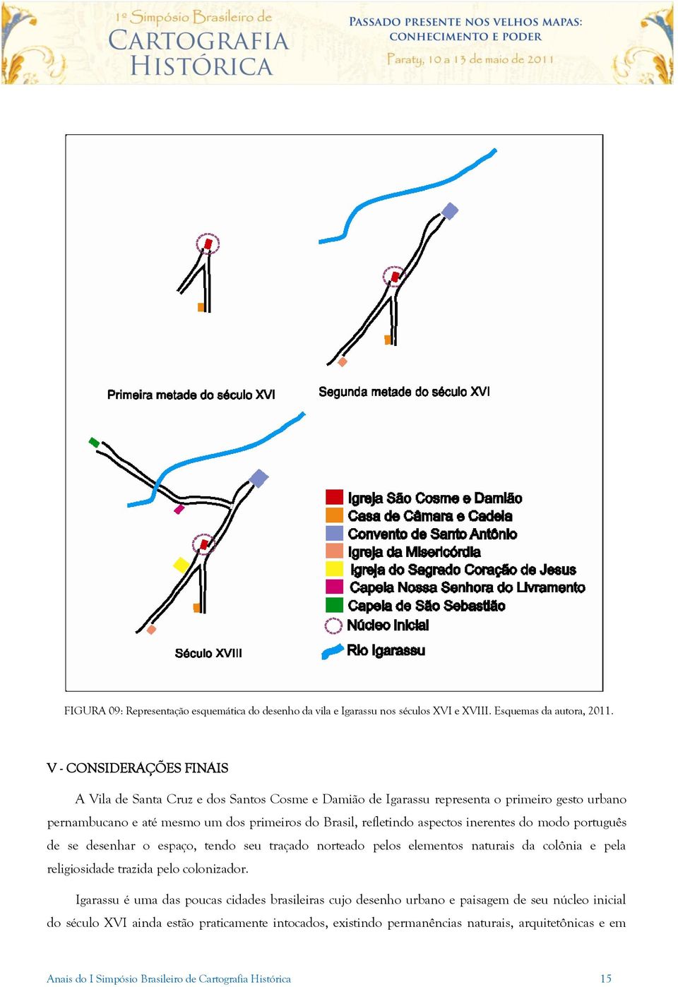 refletindo aspectos inerentes do modo português de se desenhar o espaço, tendo seu traçado norteado pelos elementos naturais da colônia e pela religiosidade trazida pelo colonizador.