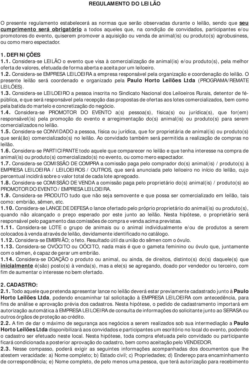 DEFINIÇÕES 1.1. Considera-se LEILÃO o evento que visa à comercialização de animal(is) e/ou produto(s), pela melhor oferta de valores, efetuada de forma aberta e aceita por um leiloeiro. 1.2.