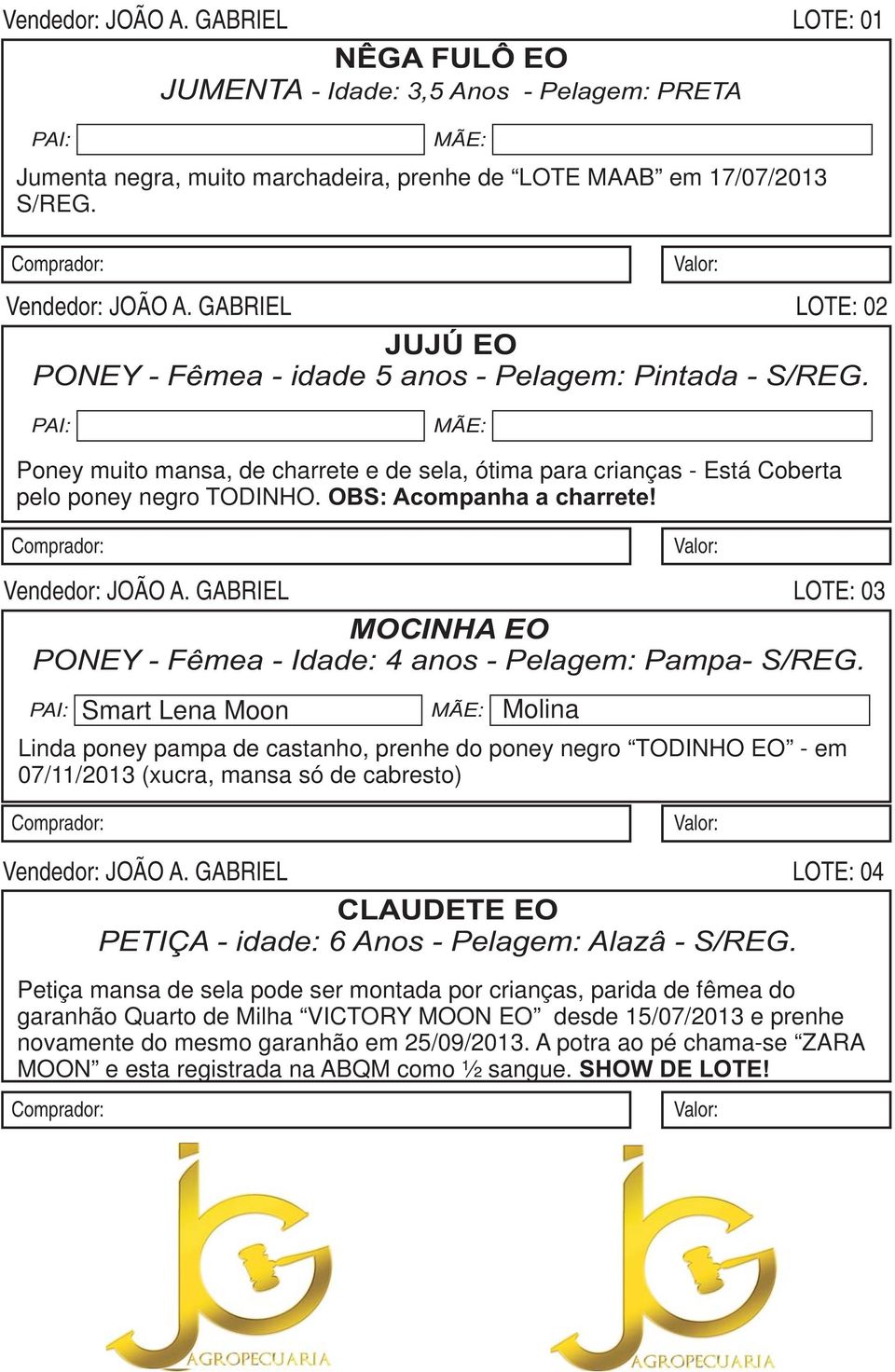 OBS: Acompanha a charrete! Vendedor: JOÃO A. GABRIEL LOTE: 03 MOCINHA EO PONEY - Fêmea - Idade: 4 anos - Pelagem: Pampa- S/REG.