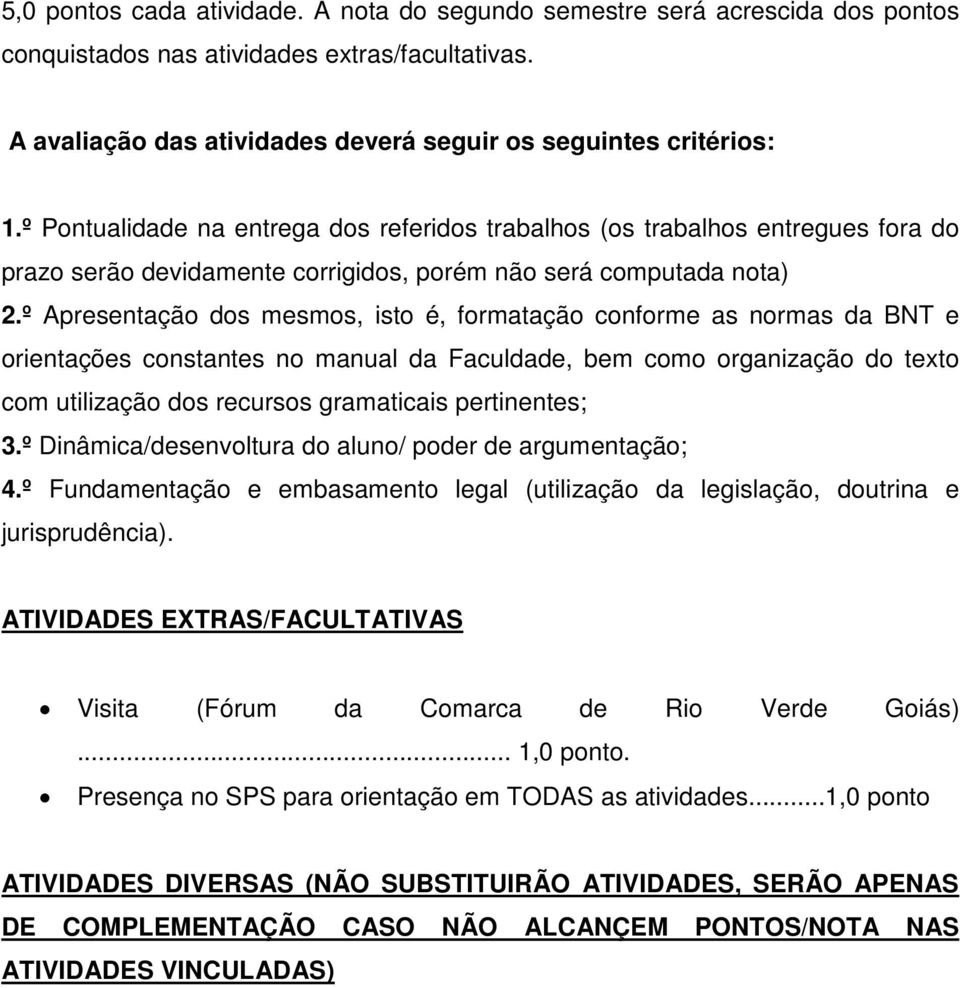 º Apresentação dos mesmos, isto é, formatação conforme as normas da BNT e orientações constantes no manual da Faculdade, bem como organização do texto com utilização dos recursos gramaticais