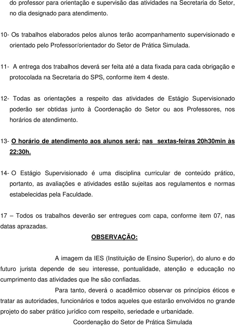 11- A entrega dos trabalhos deverá ser feita até a data fixada para cada obrigação e protocolada na Secretaria do SPS, conforme item 4 deste.