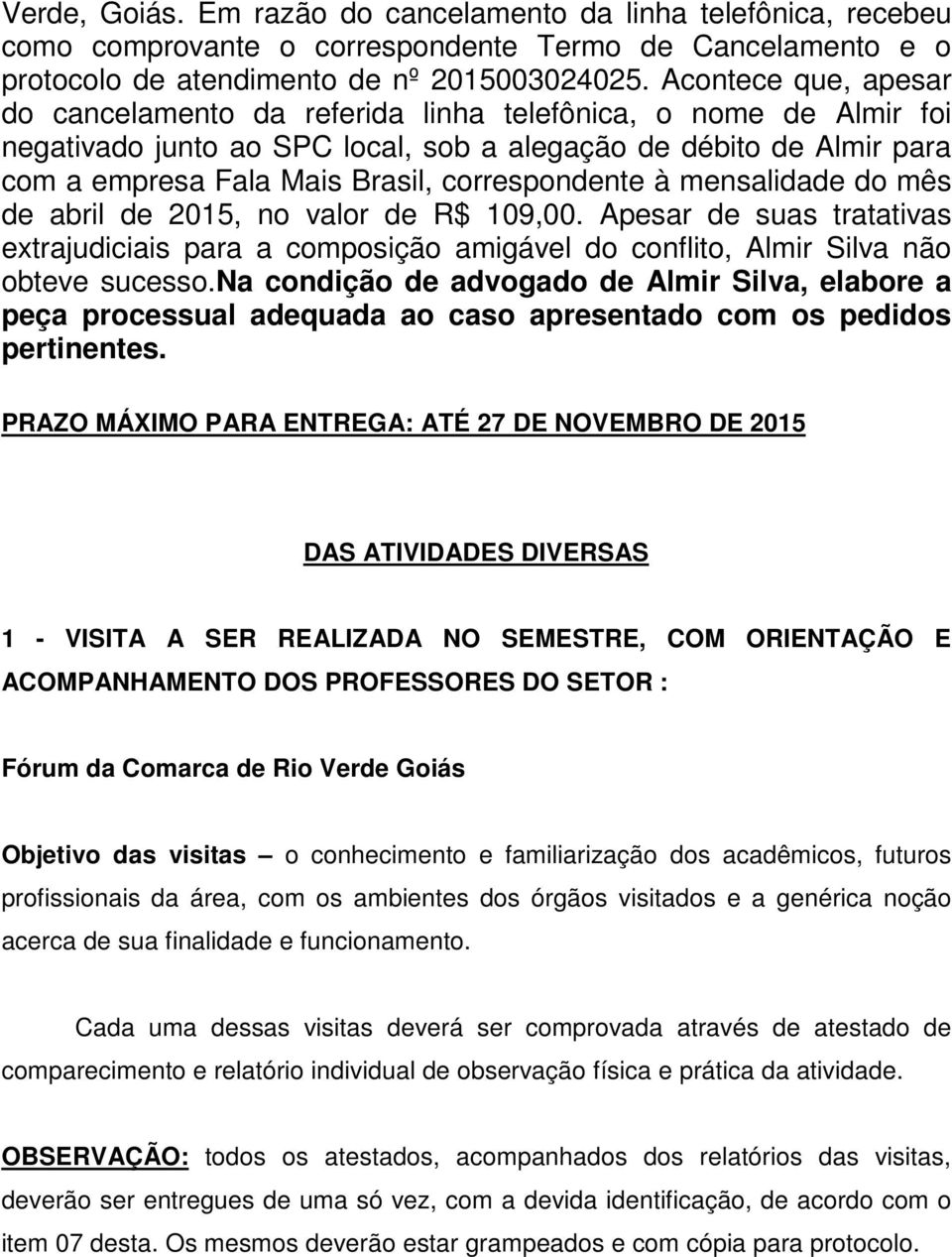 correspondente à mensalidade do mês de abril de 2015, no valor de R$ 109,00. Apesar de suas tratativas extrajudiciais para a composição amigável do conflito, Almir Silva não obteve sucesso.