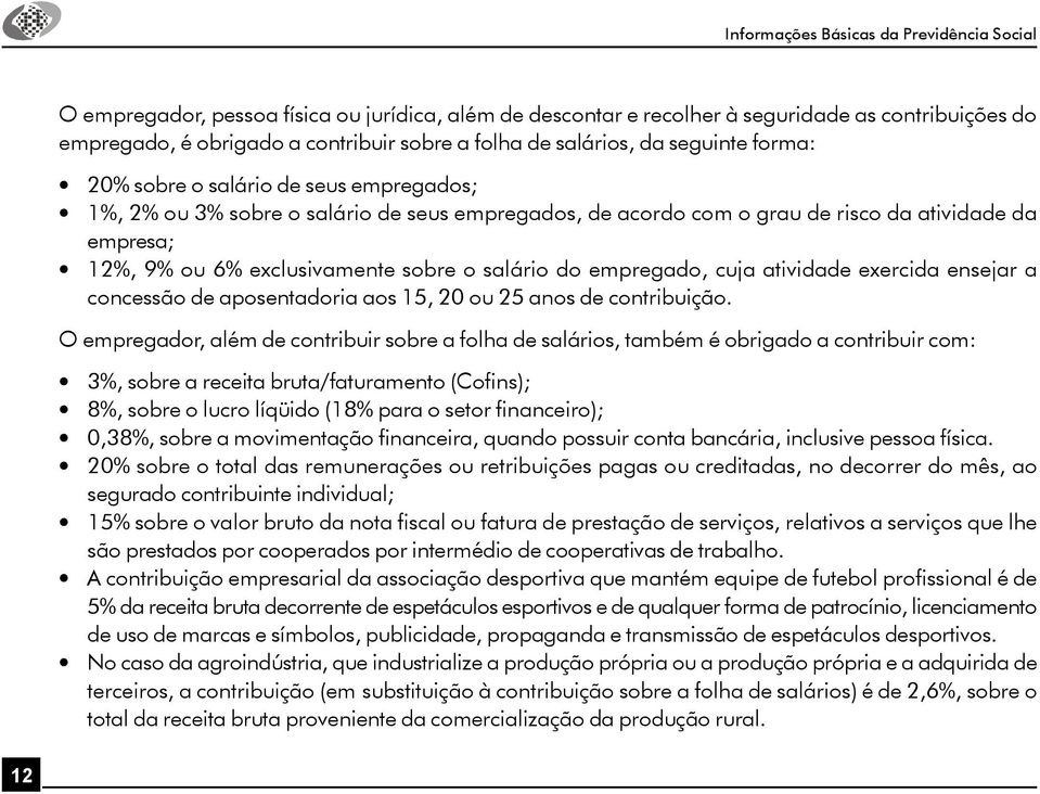 exclusivamente sobre o salário do empregado, cuja atividade exercida ensejar a concessão de aposentadoria aos 15, 20 ou 25 anos de contribuição.