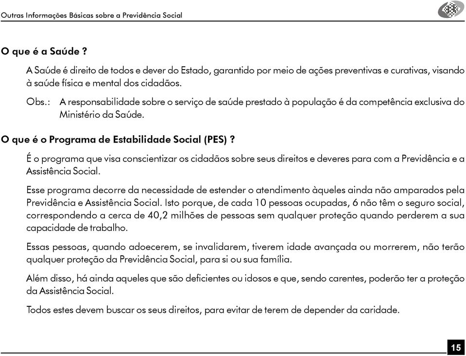 : A responsabilidade sobre o serviço de saúde prestado à população é da competência exclusiva do Ministério da Saúde. O que é o Programa de Estabilidade Social (PES)?