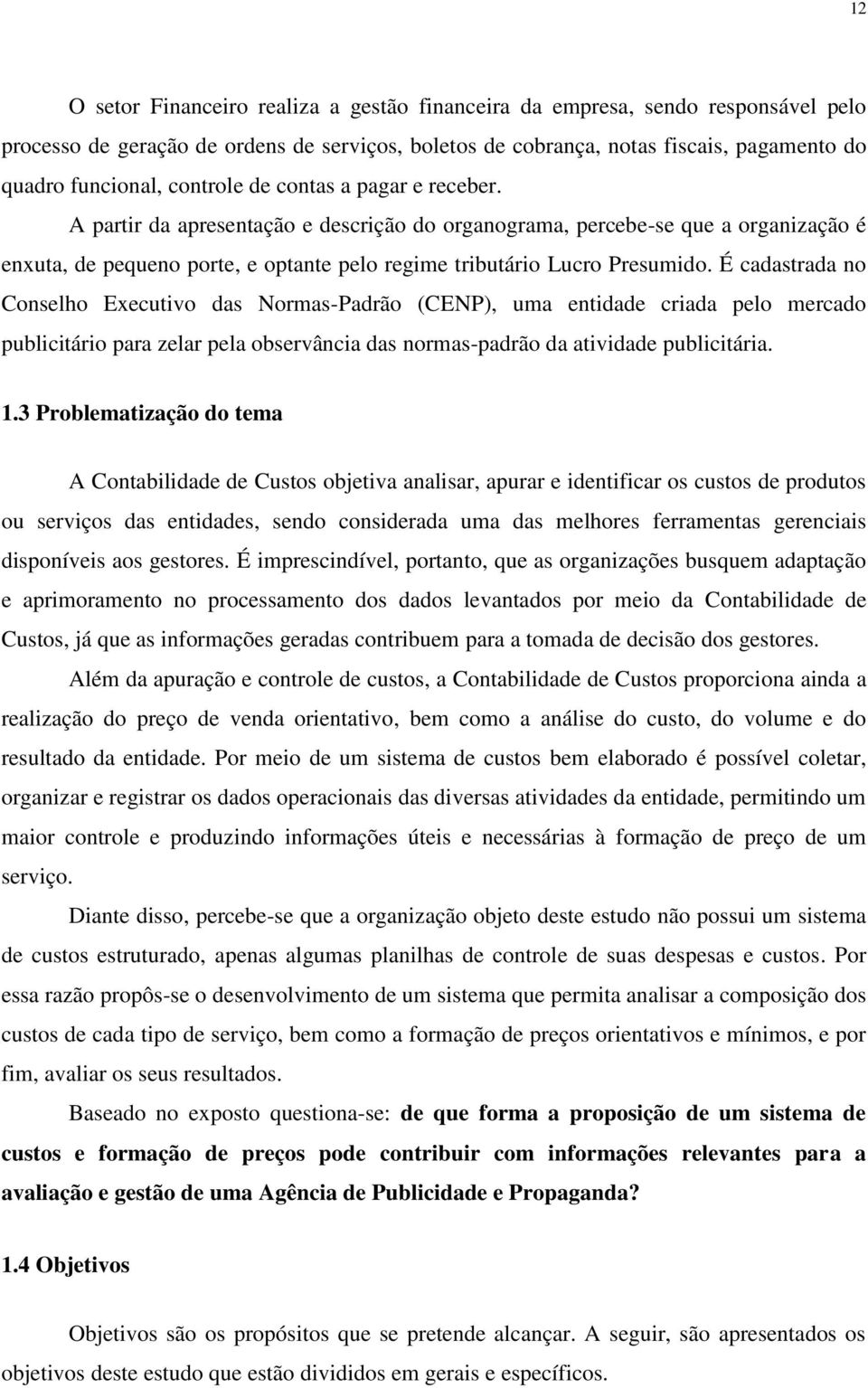 É cadastrada no Conselho Executivo das Normas-Padrão (CENP), uma entidade criada pelo mercado publicitário para zelar pela observância das normas-padrão da atividade publicitária. 1.